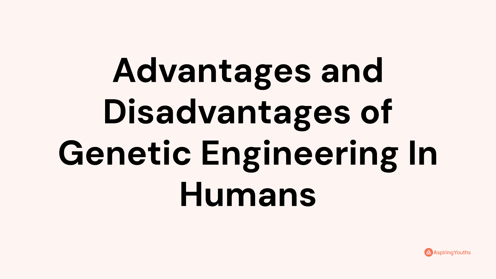 Advantages and disadvantages of Genetic Engineering In Humans