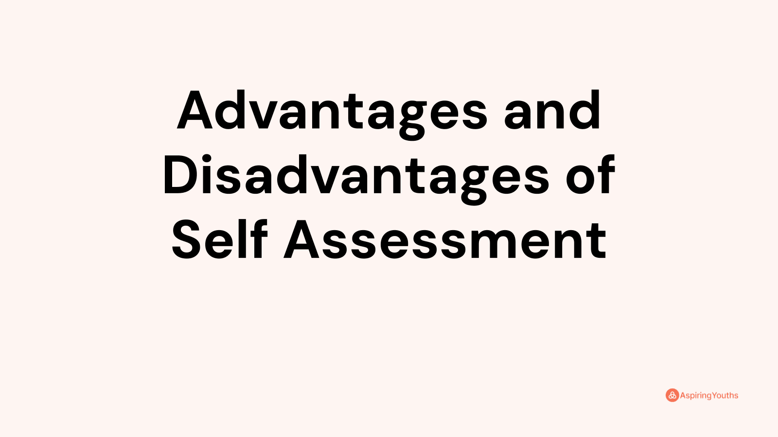 Advantages and disadvantages of Self Assessment