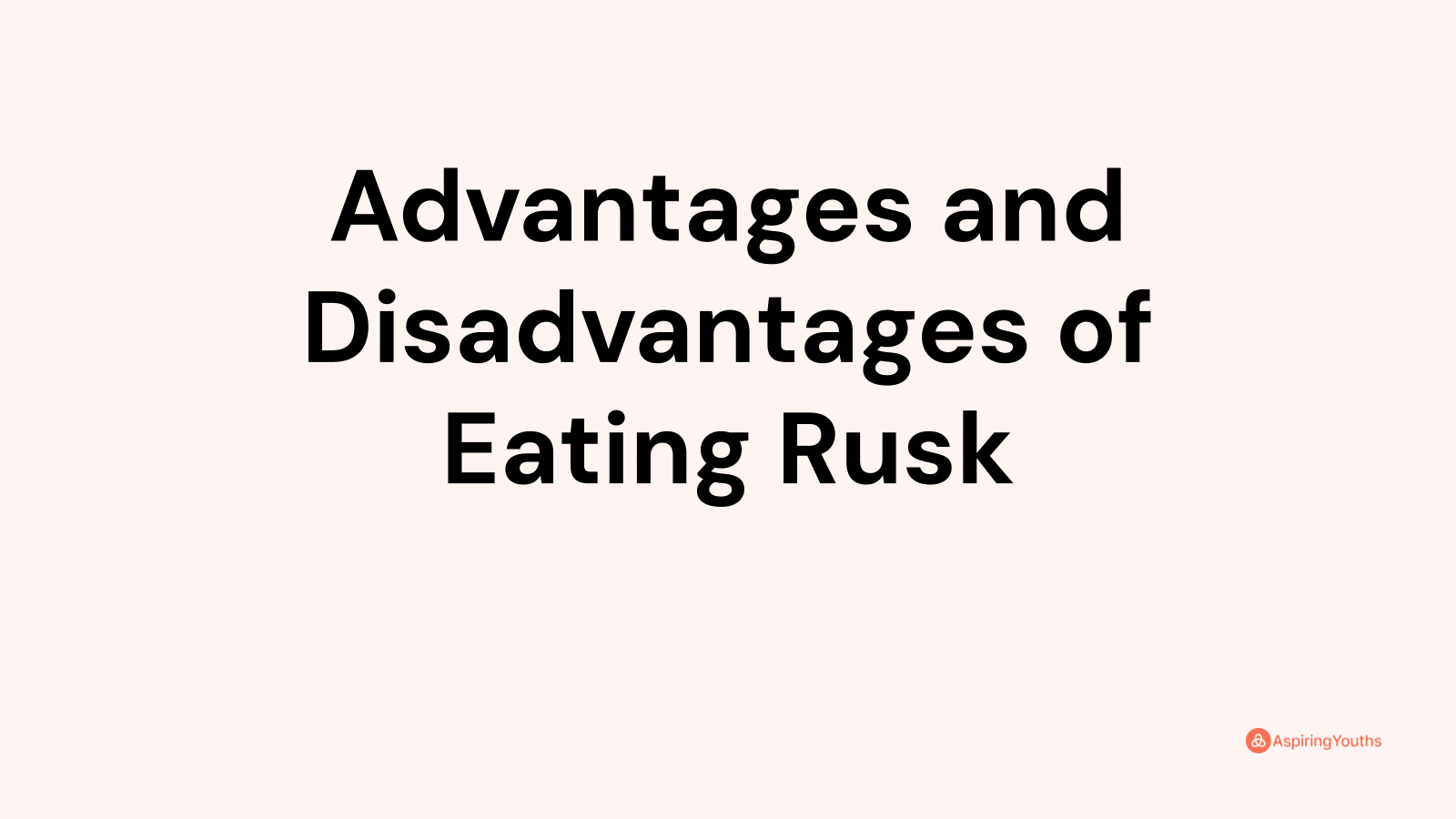 Advantages and disadvantages of Eating Rusk