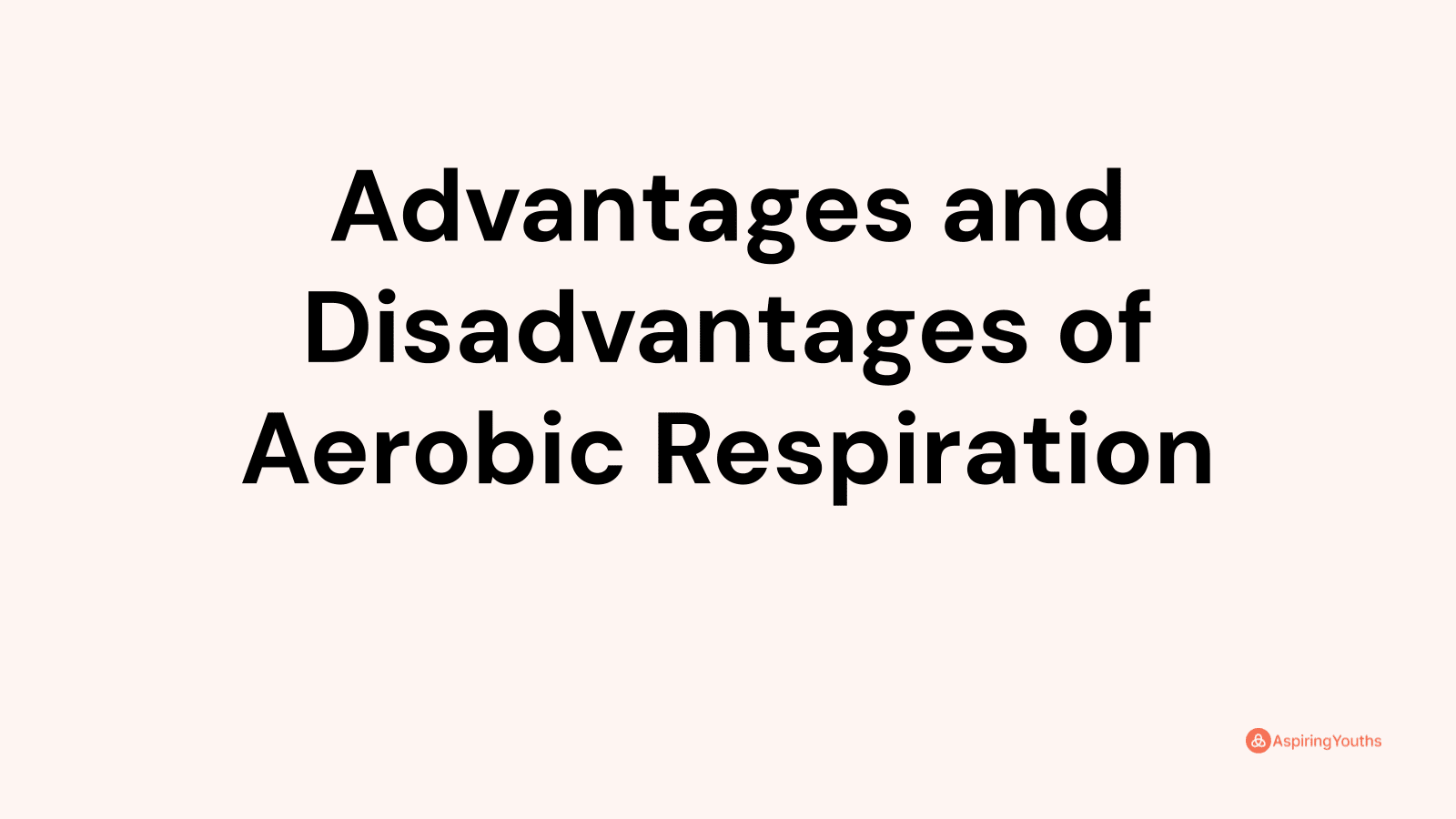 Advantages and disadvantages of Aerobic Respiration