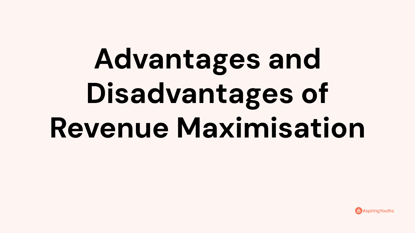 Advantages and disadvantages of Revenue Maximisation
