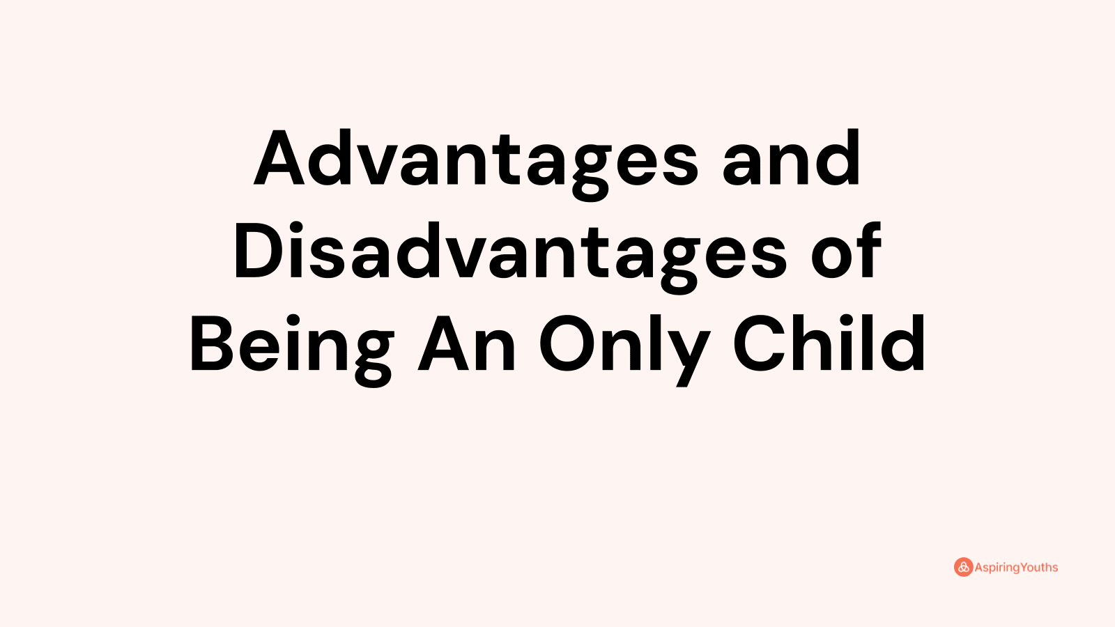 Advantages and disadvantages of Being An Only Child