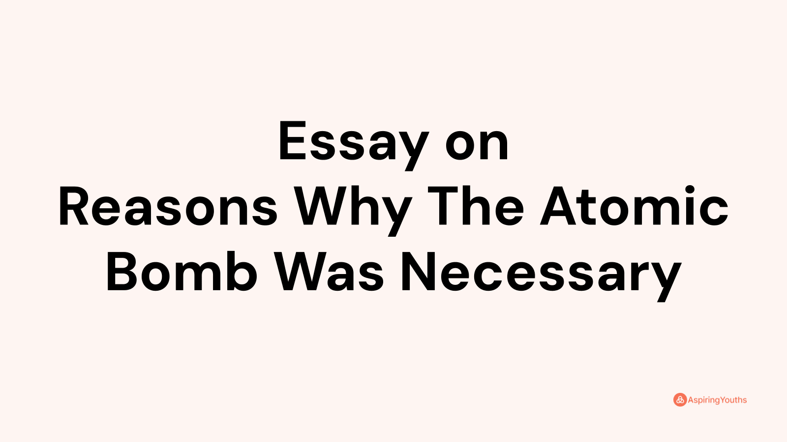 reasons why the atomic bomb was necessary essay