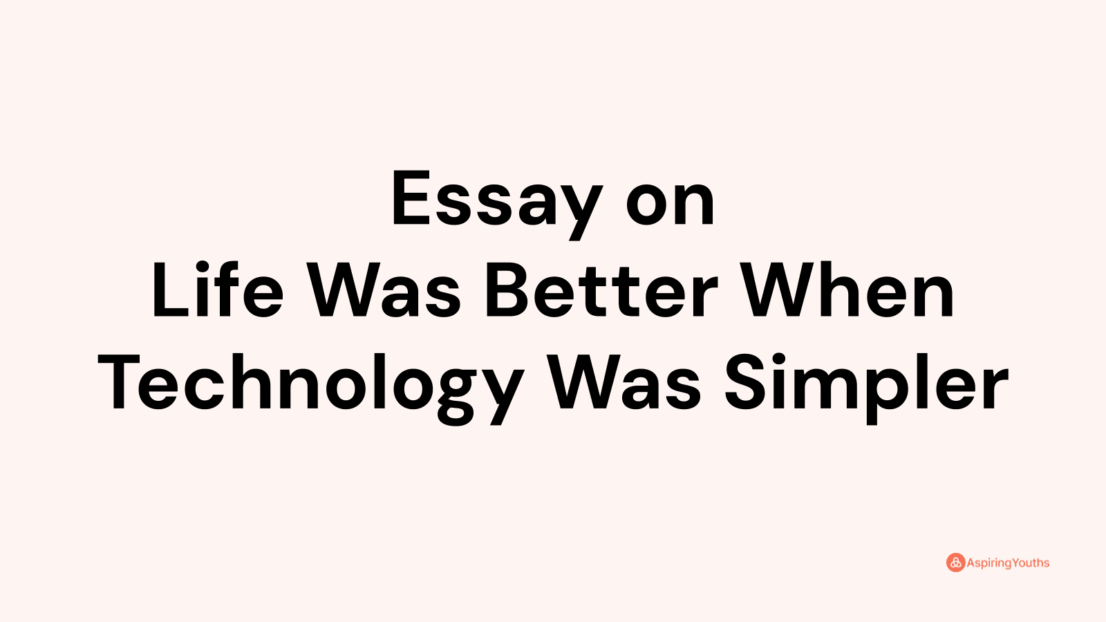 essay on life was better when technology was simpler