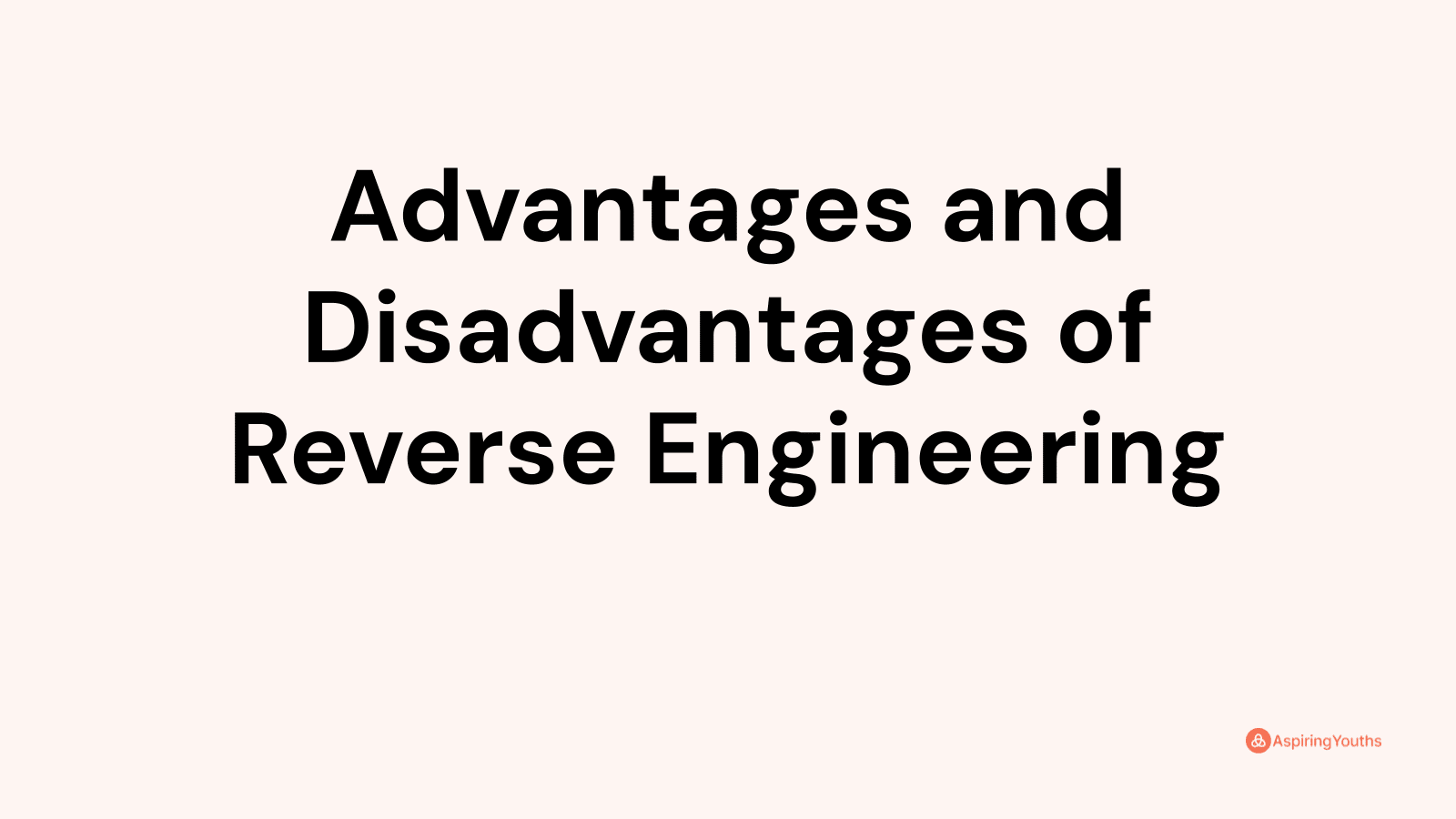 Advantages and disadvantages of Reverse Engineering