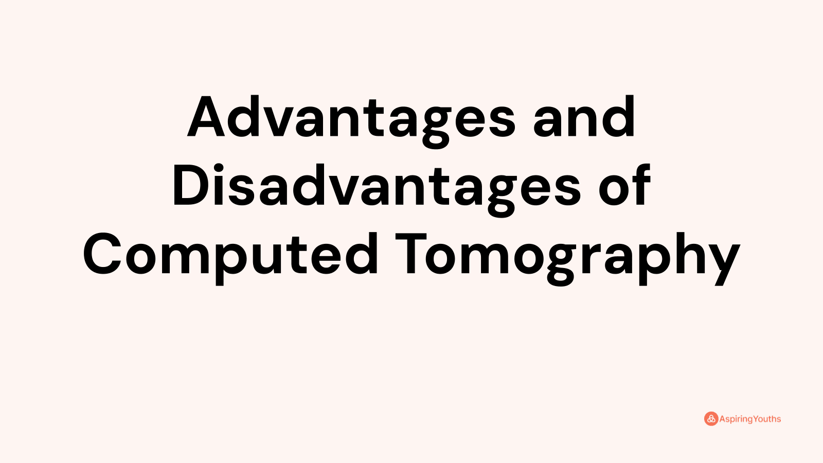Advantages and disadvantages of Computed Tomography