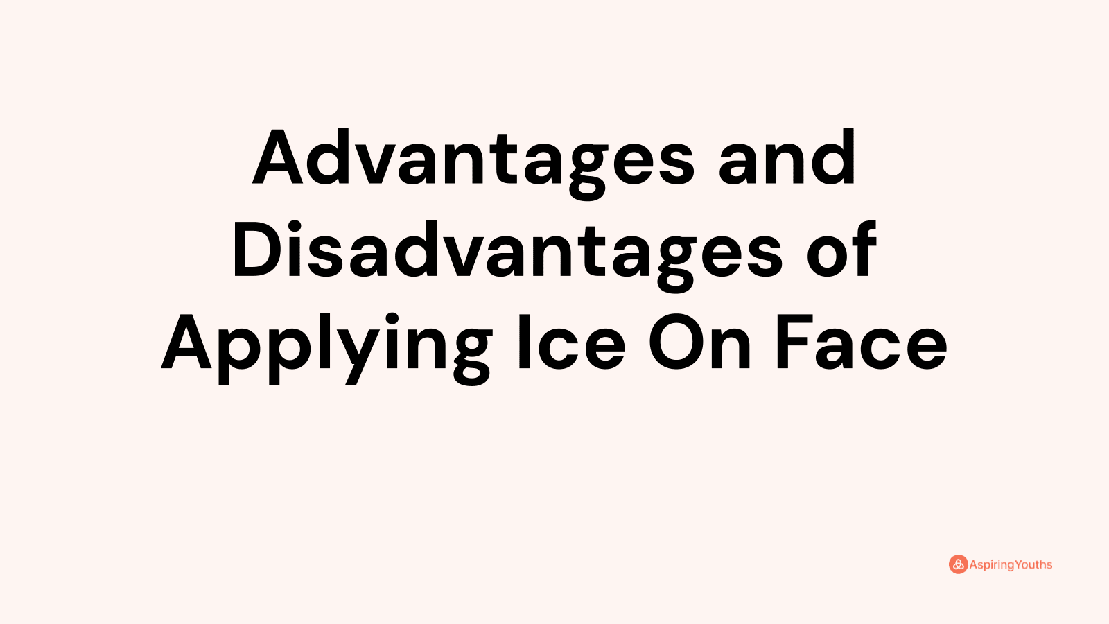 Advantages and disadvantages of Applying Ice On Face