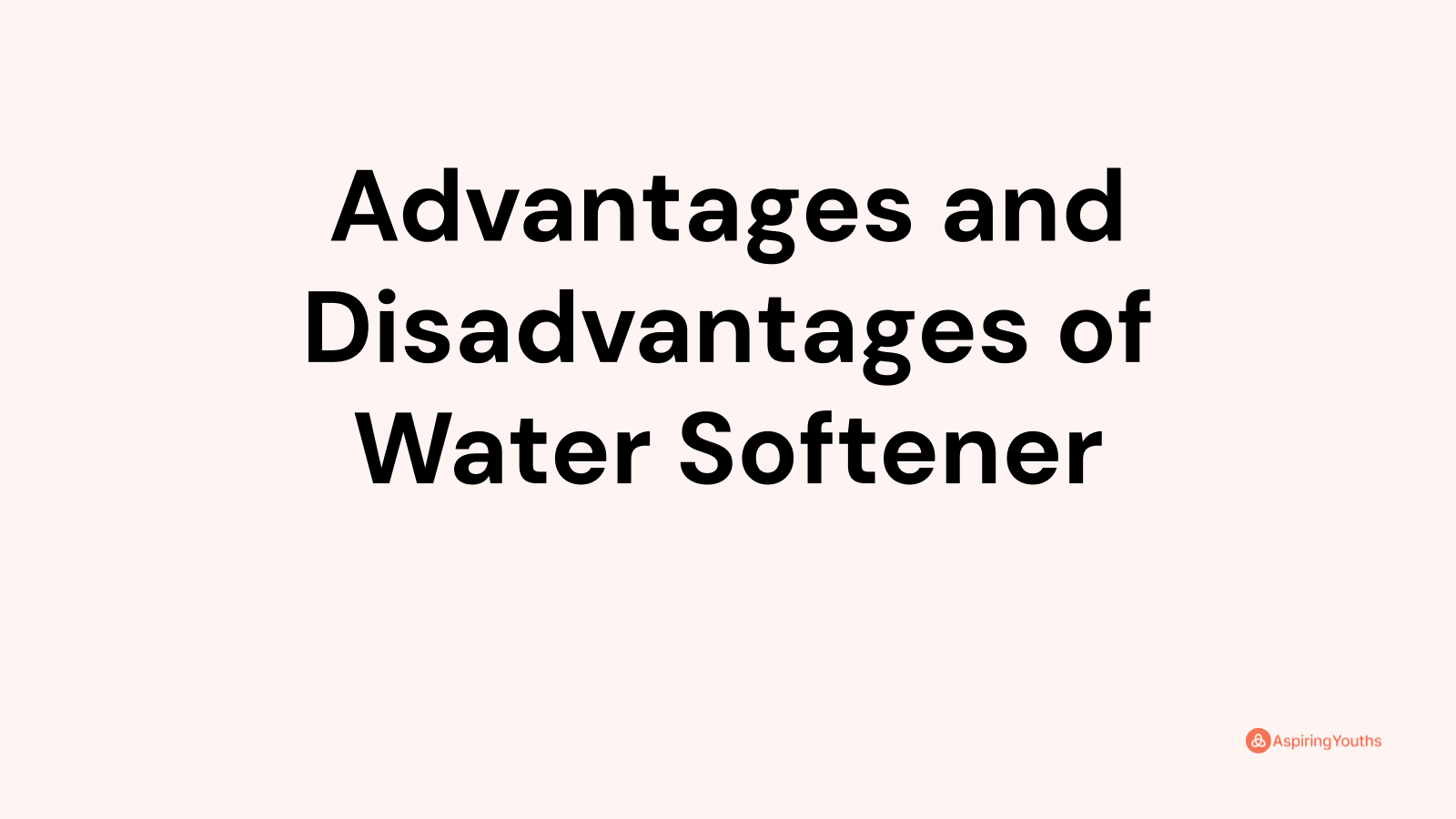 Advantages and disadvantages of Water Softener