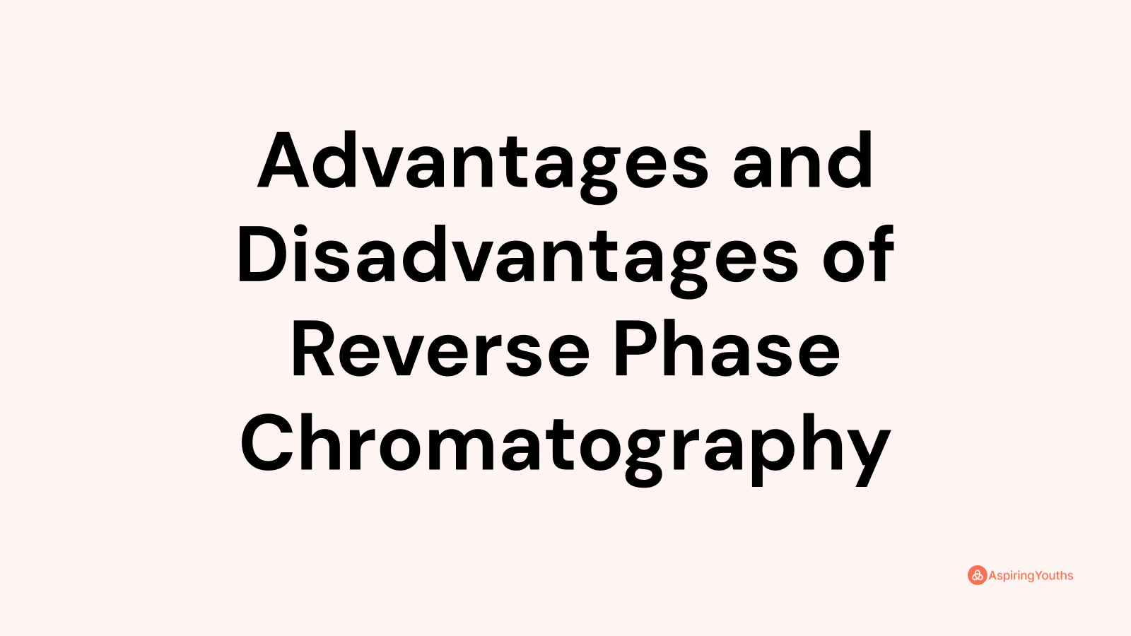 Advantages and disadvantages of Reverse Phase Chromatography
