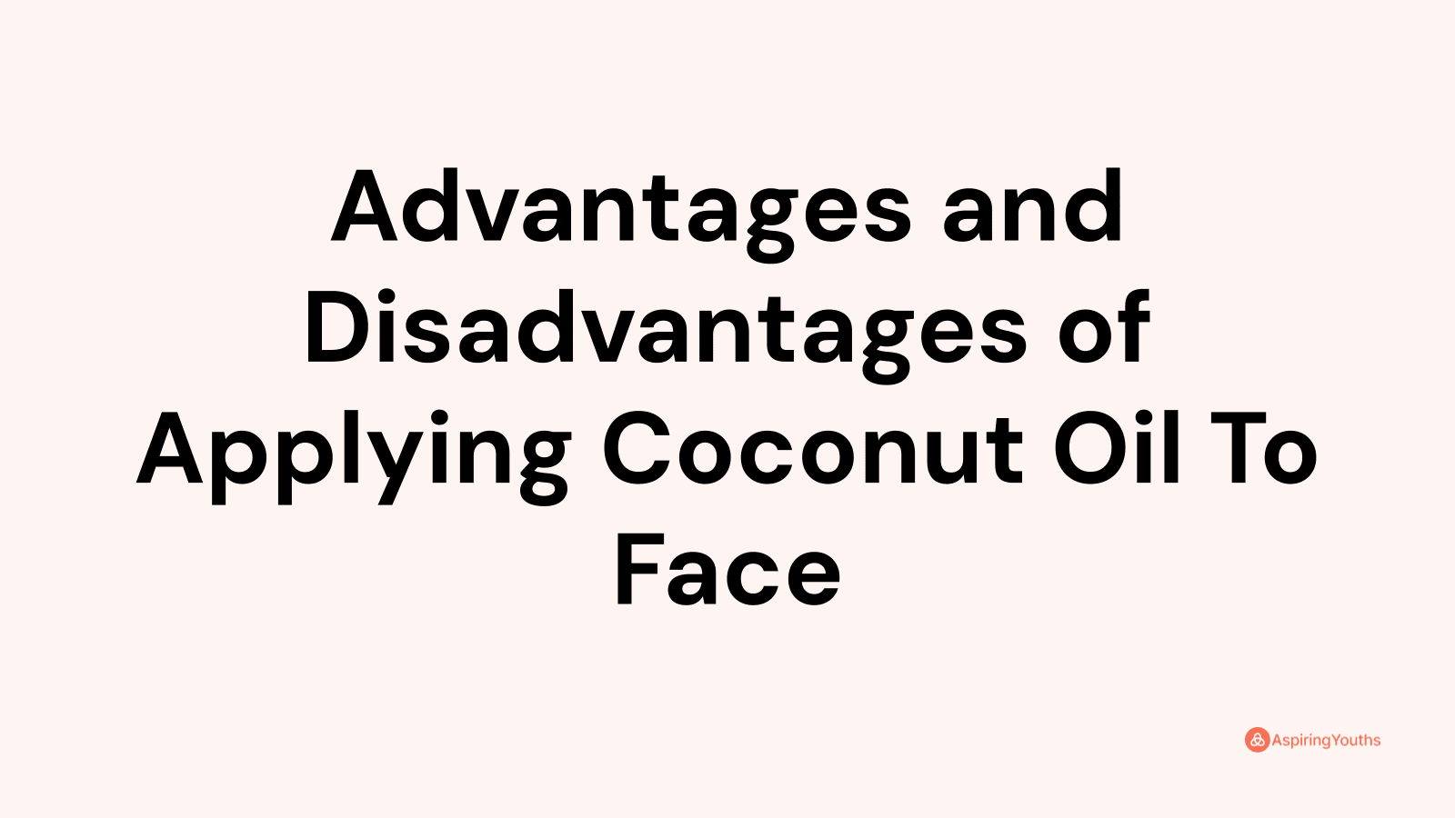 Advantages and disadvantages of Applying Coconut Oil To Face