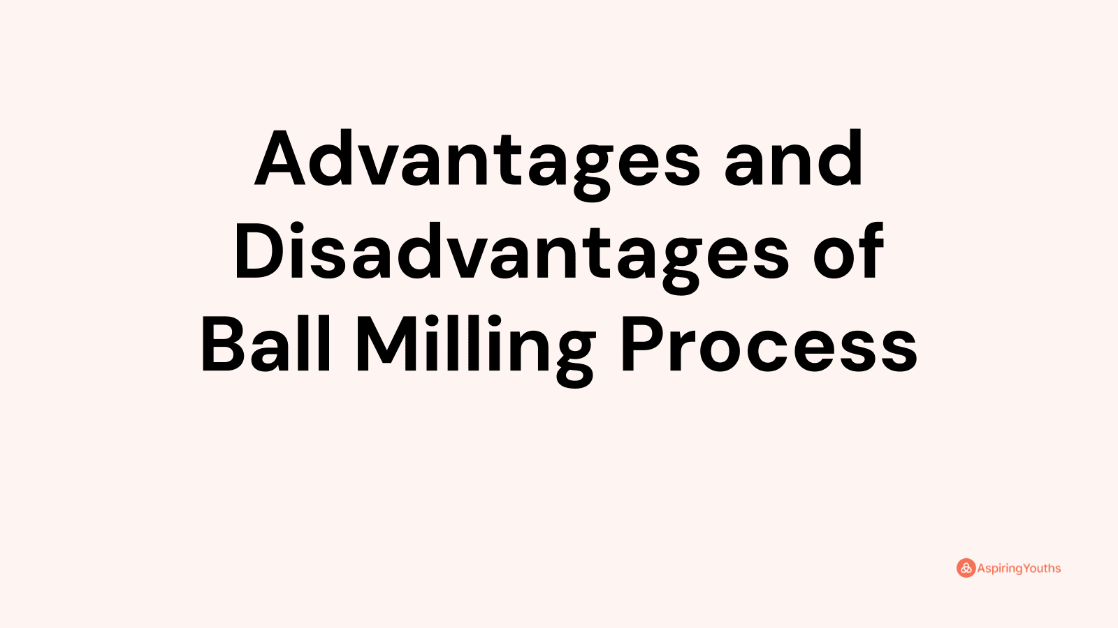 Advantages and disadvantages of Ball Milling Process