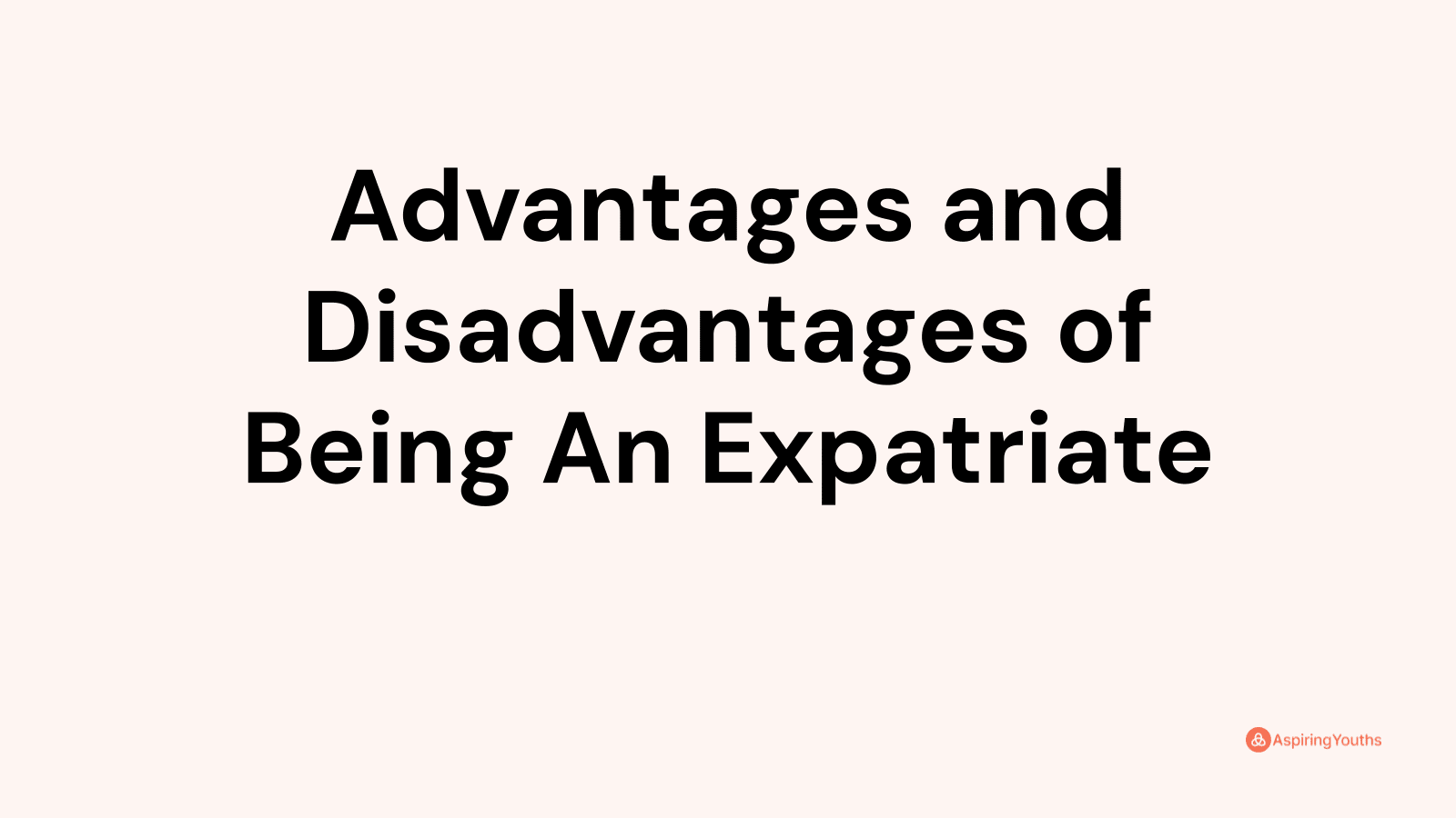 Advantages and disadvantages of Being An Expatriate