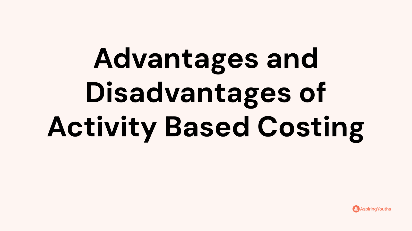 Advantages and disadvantages of Activity Based Costing