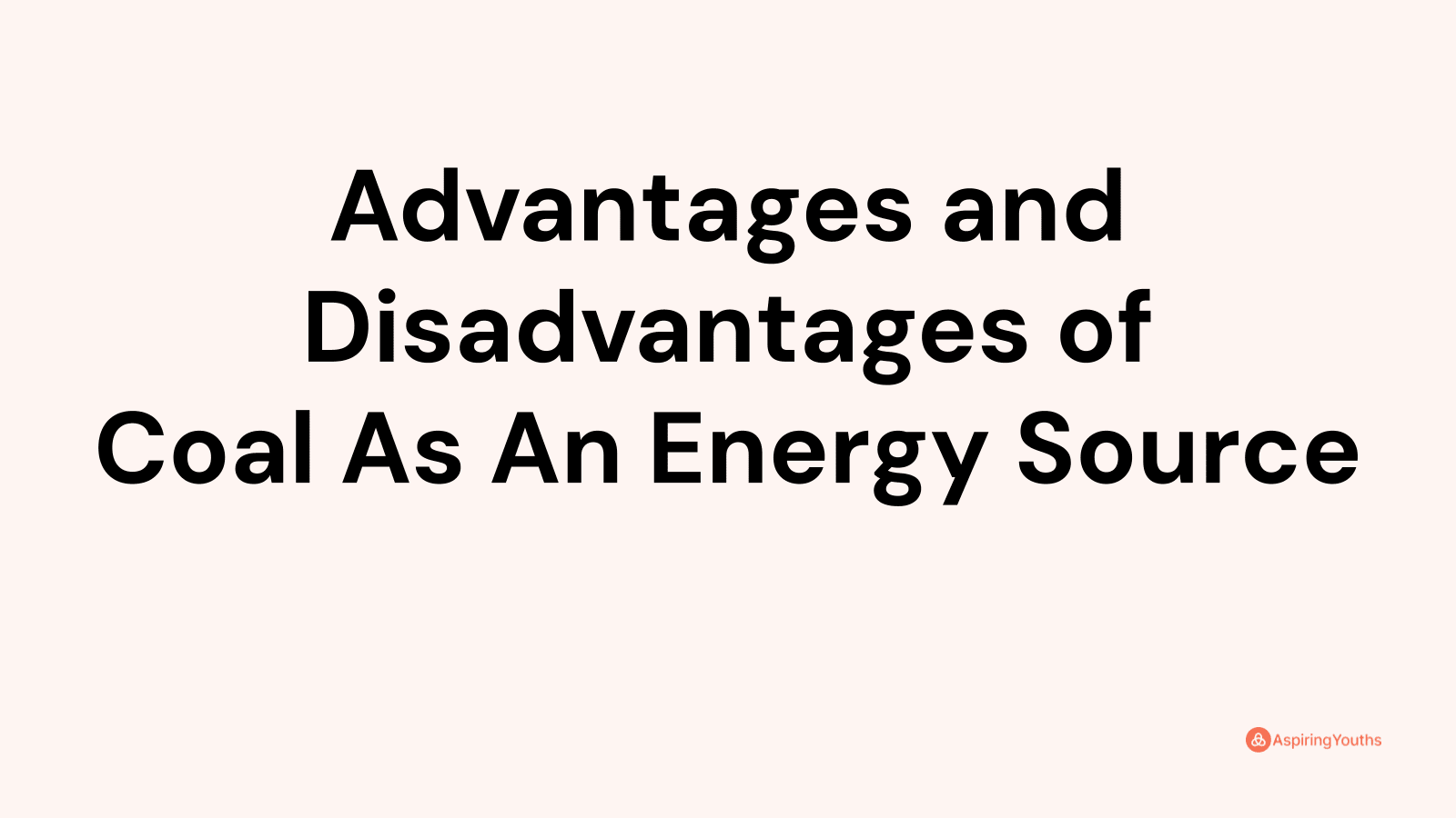 Advantages and disadvantages of Coal As An Energy Source