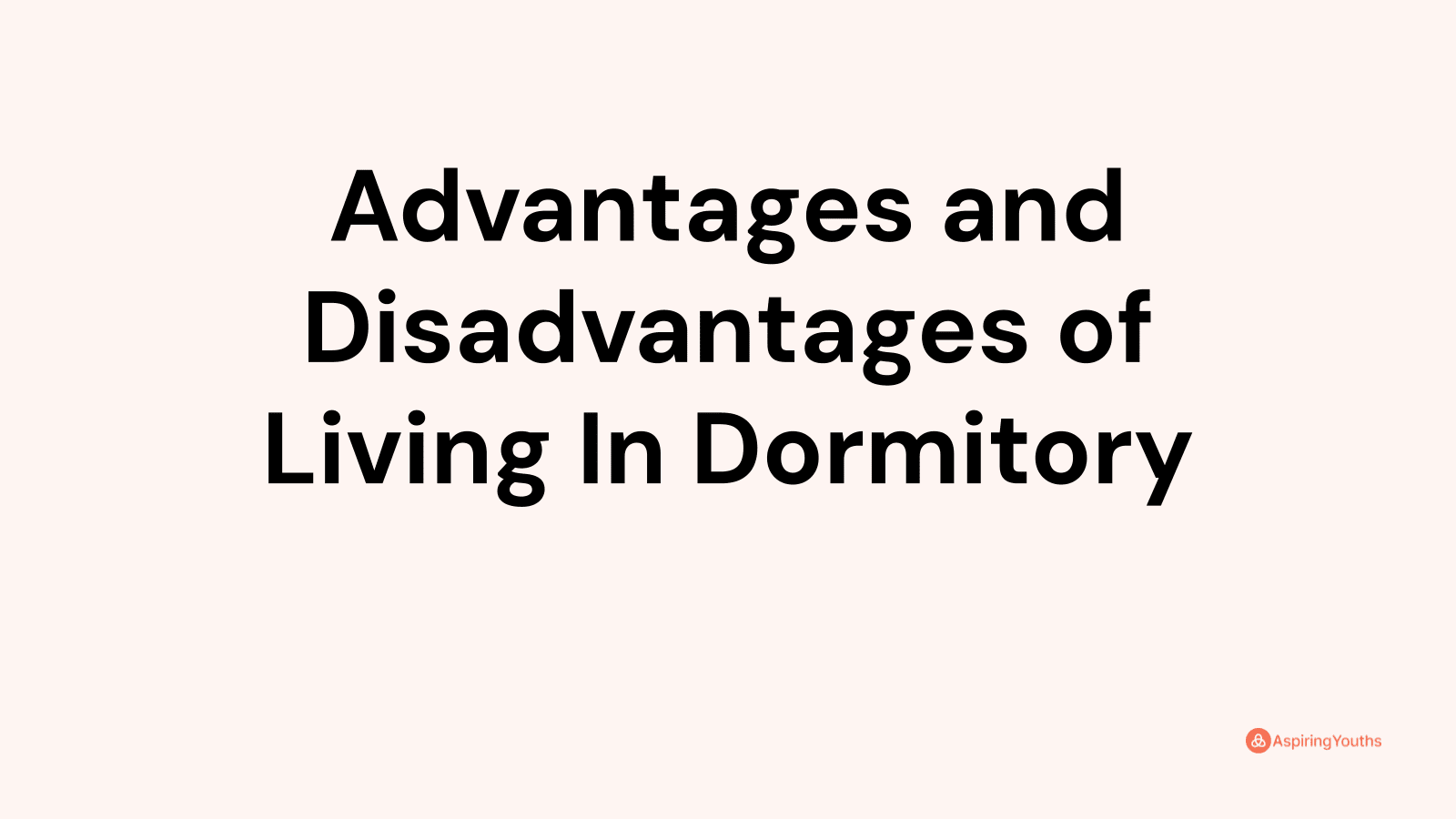 Advantages and disadvantages of Living In Dormitory