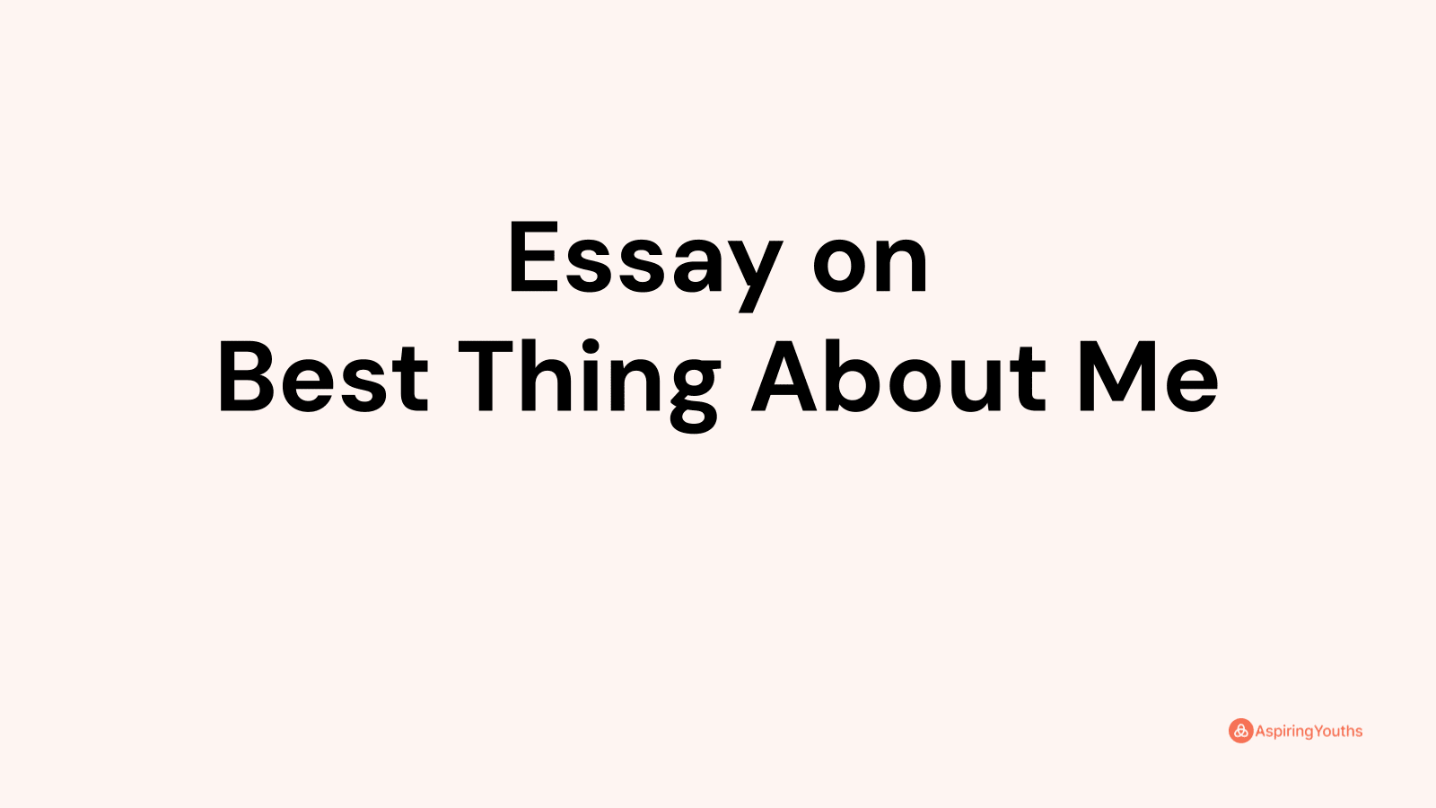 the best thing about me is essay