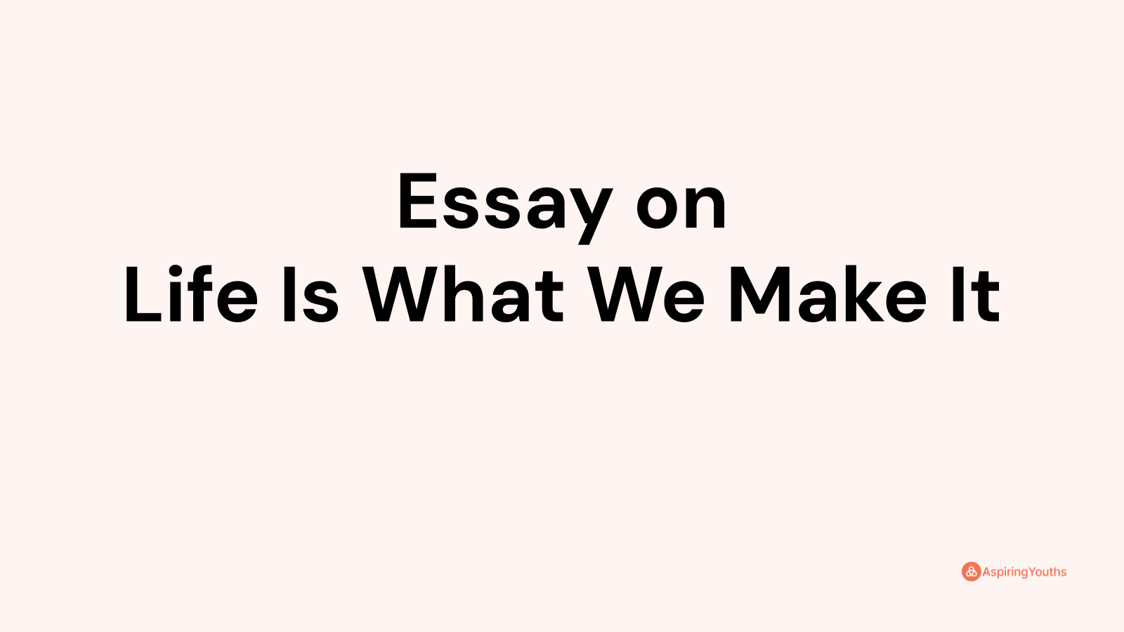 life is what we make it essay in english