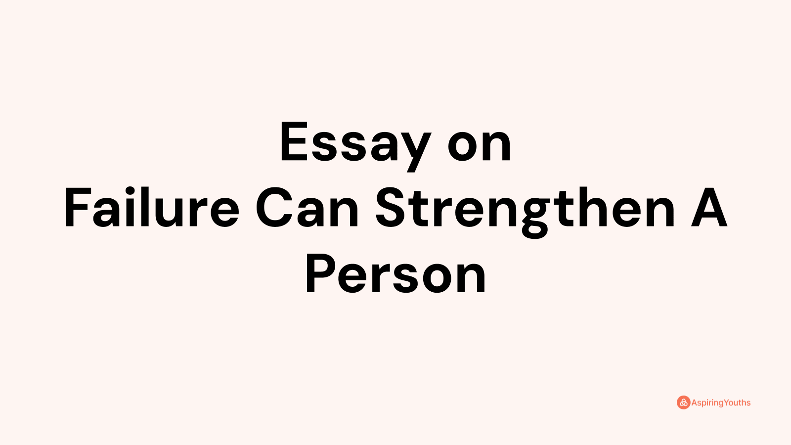 write an essay explaining how failure can strengthen a person