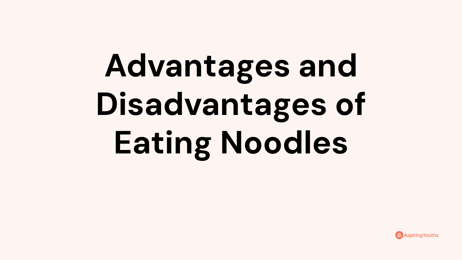 Advantages and disadvantages of Eating Noodles