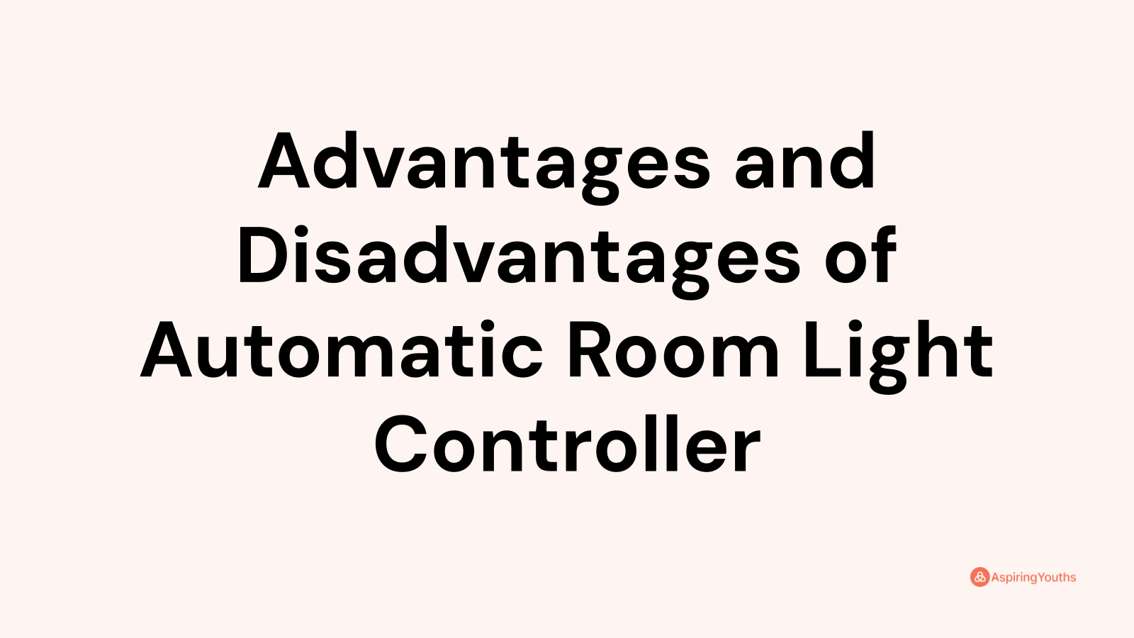 Advantages and disadvantages of Automatic Room Light Controller
