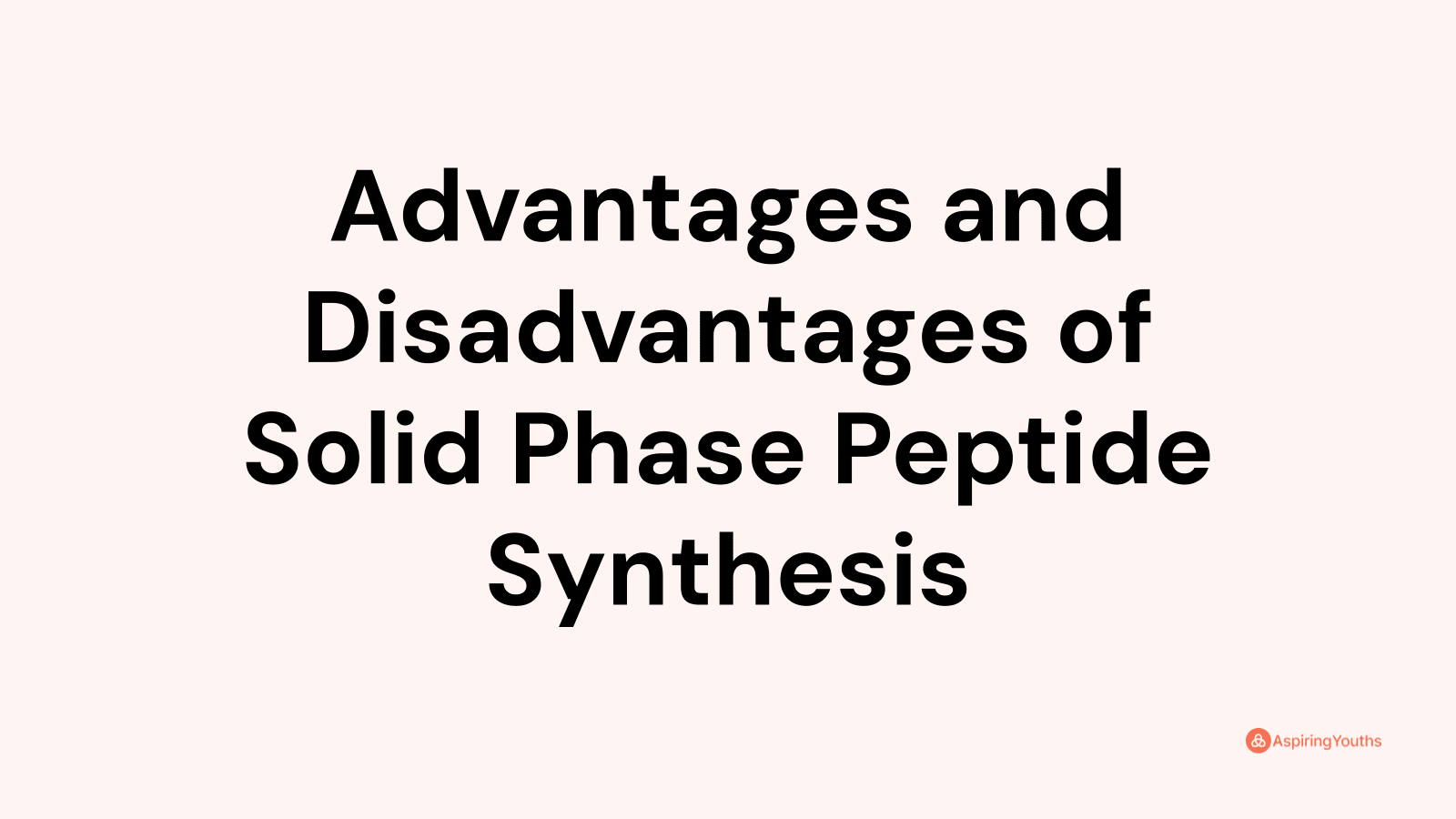 Advantages and disadvantages of Solid Phase Peptide Synthesis