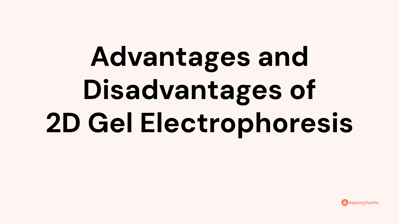 Advantages and disadvantages of 2D Gel Electrophoresis