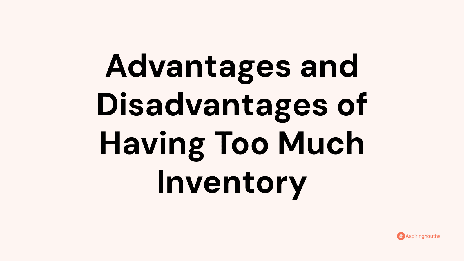 Advantages and disadvantages of Having Too Much Inventory