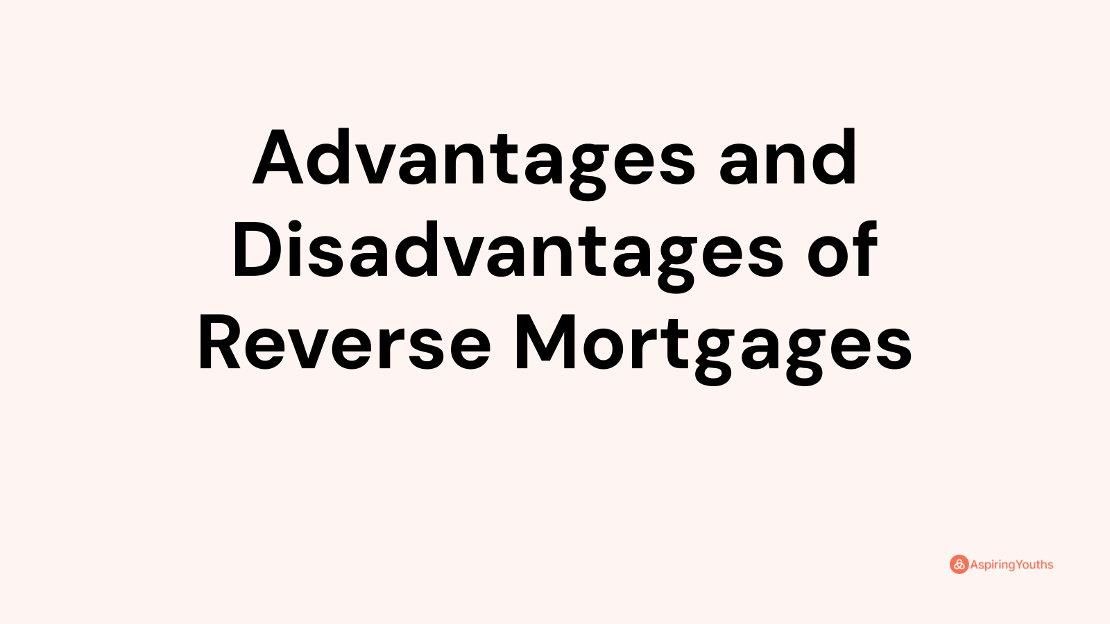 Advantages and disadvantages of Reverse Mortgages
