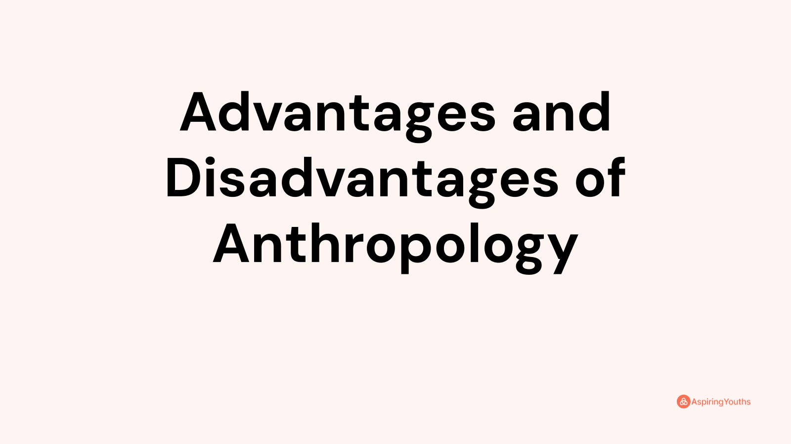 Advantages and disadvantages of Anthropology