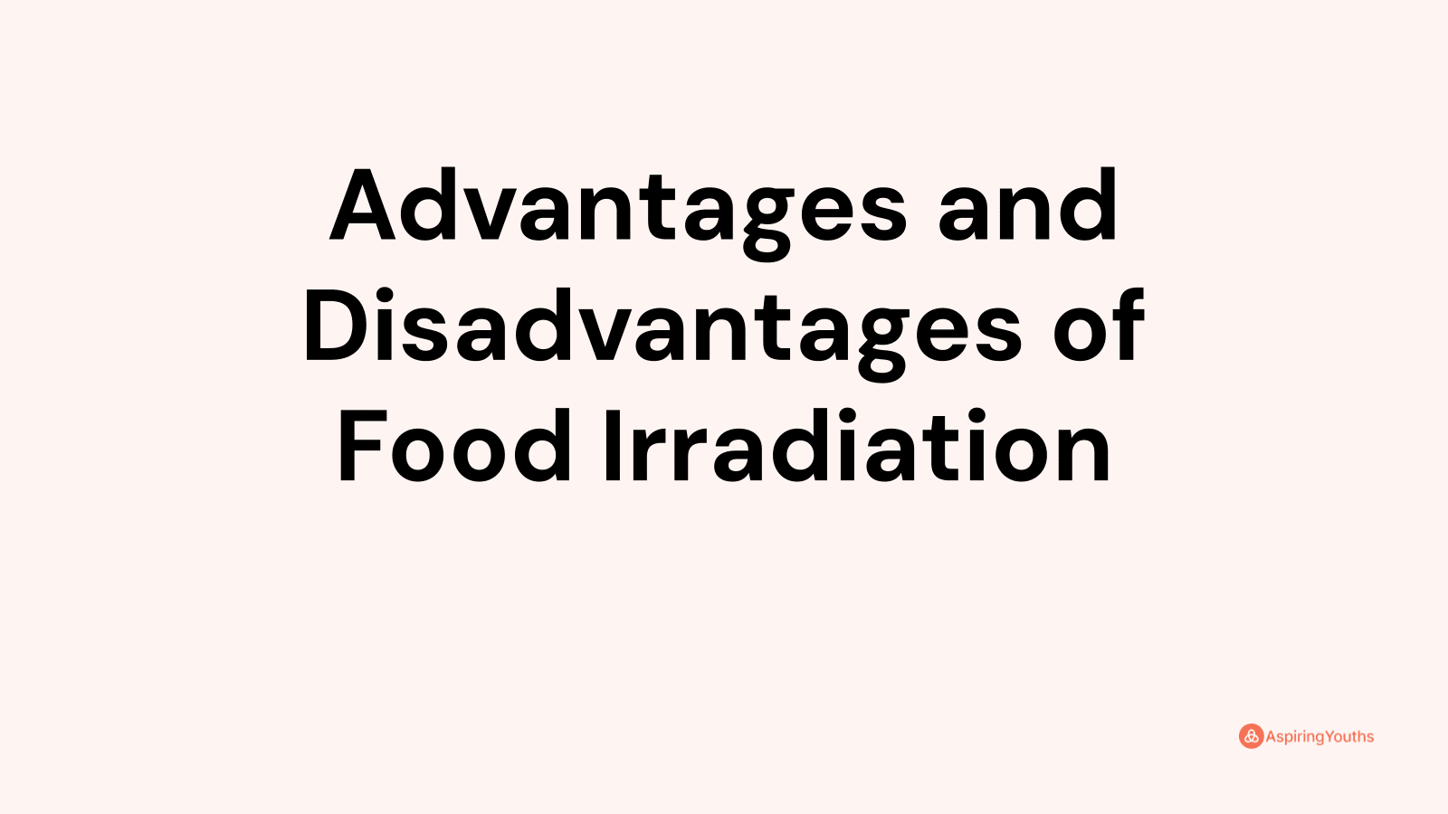 Advantages and disadvantages of Food Irradiation