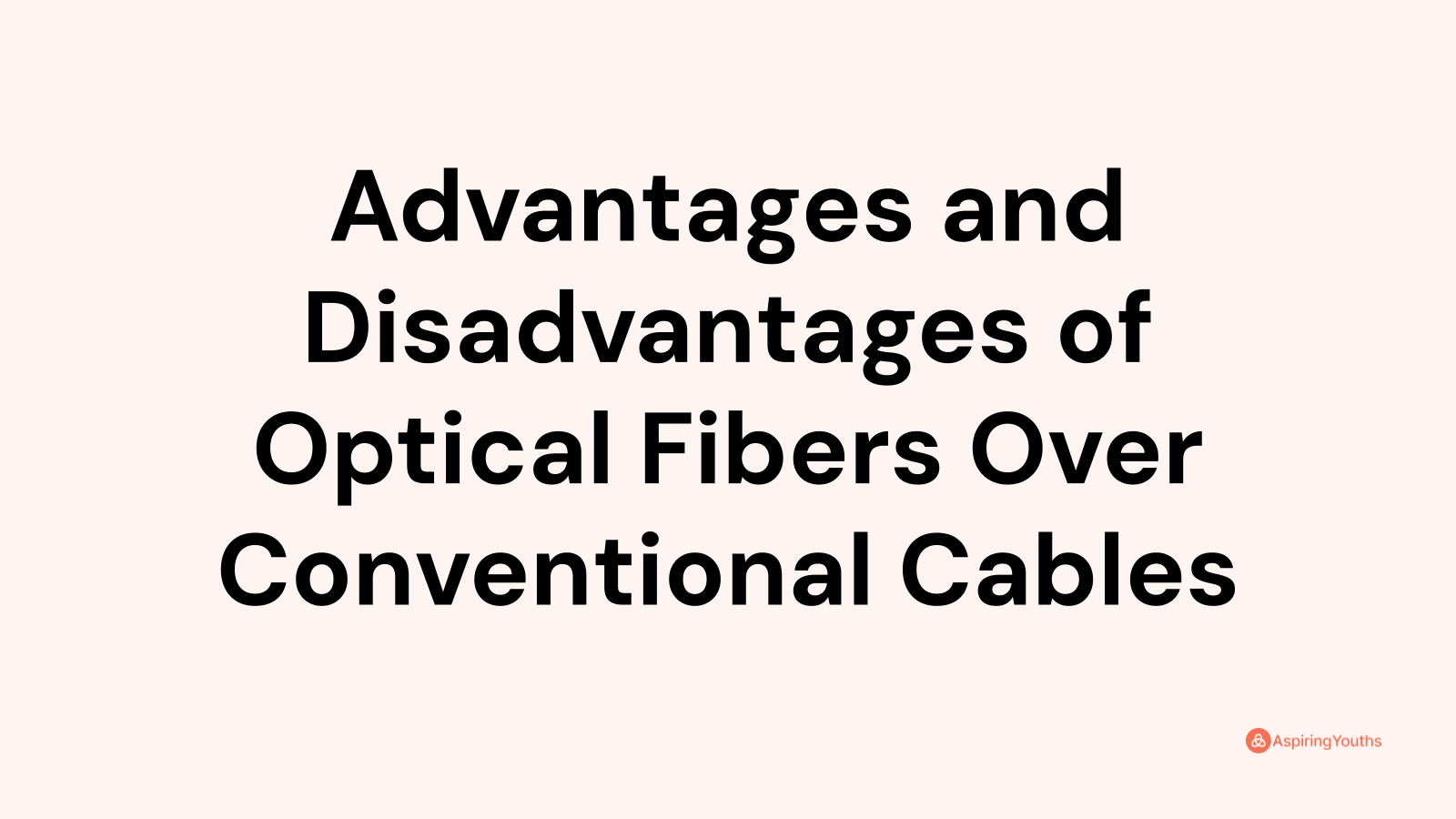 Advantages and disadvantages of Optical Fibers Over Conventional Cables