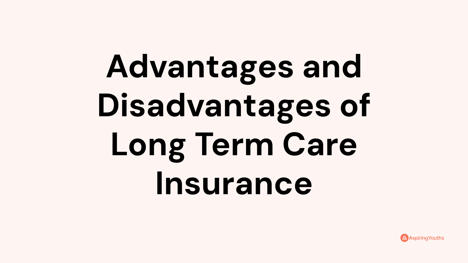 Advantages and disadvantages of Long Term Care Insurance