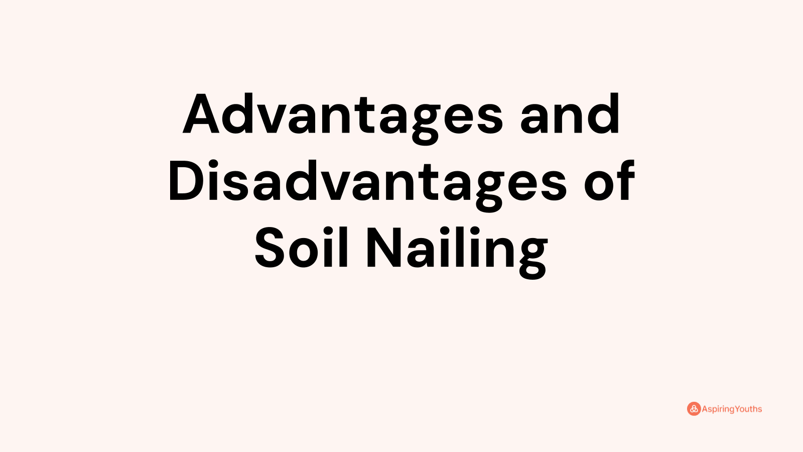 Advantages and disadvantages of Soil Nailing