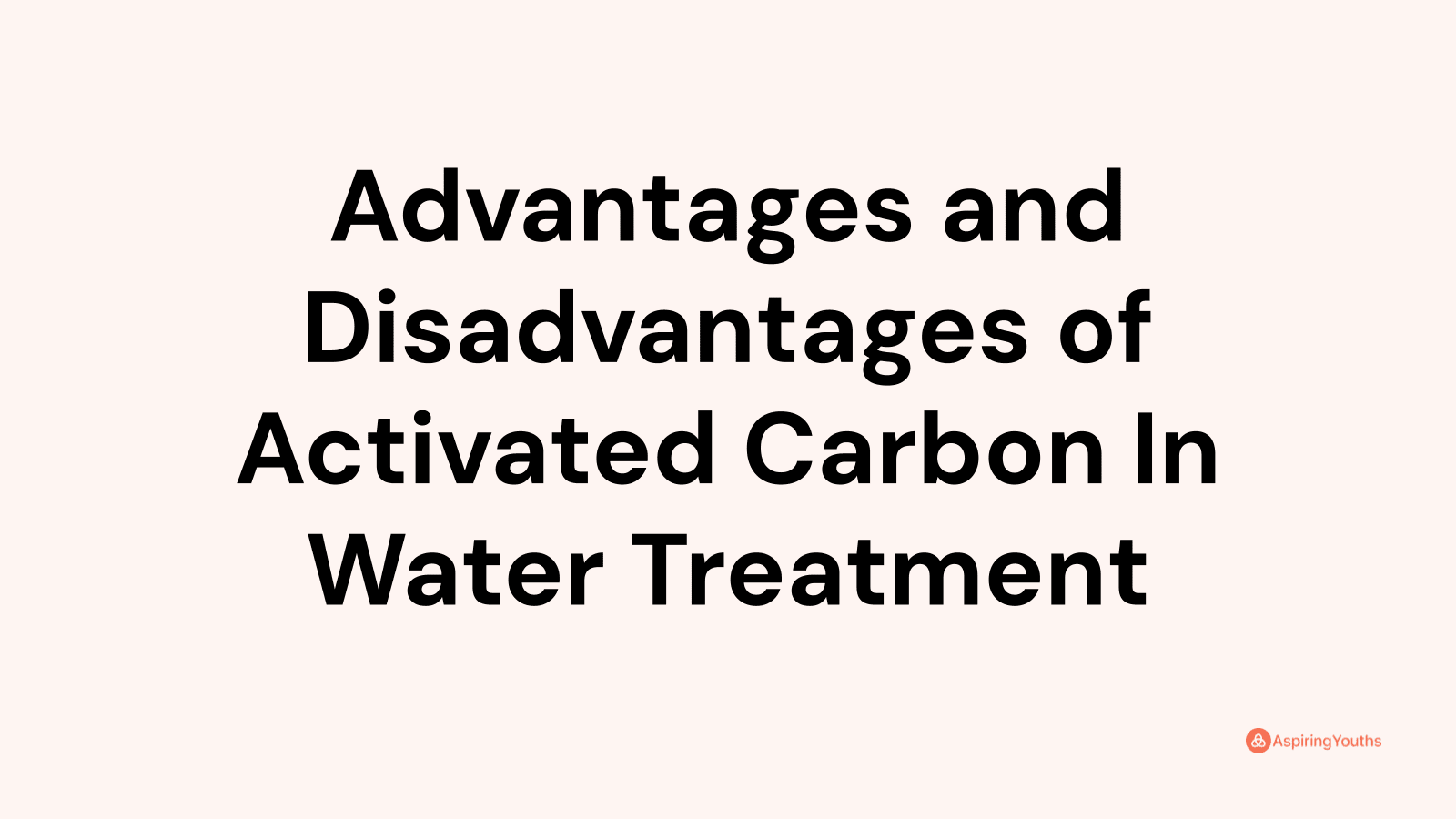 Advantages and disadvantages of Activated Carbon In Water Treatment