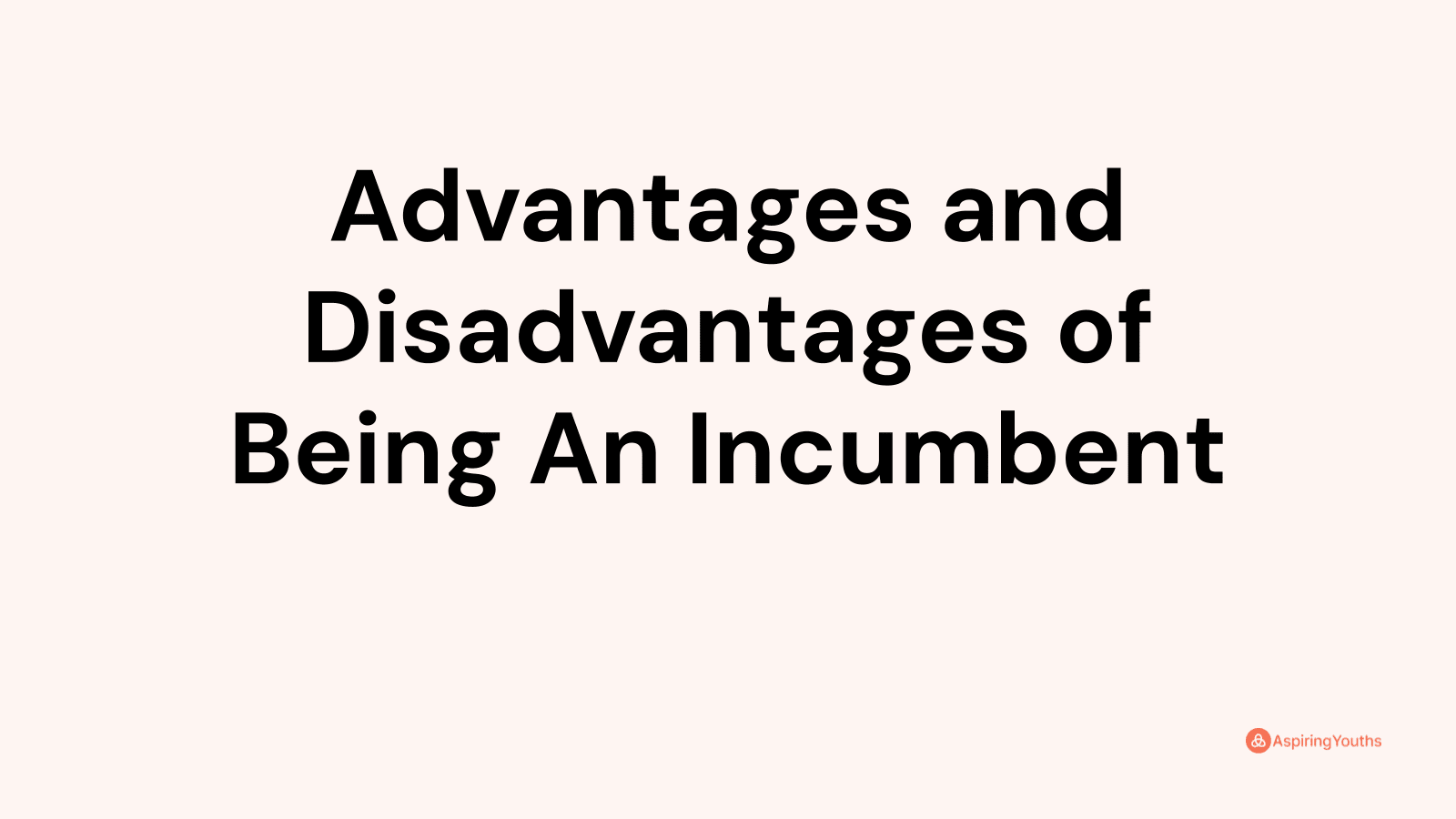 Advantages and disadvantages of Being An Incumbent