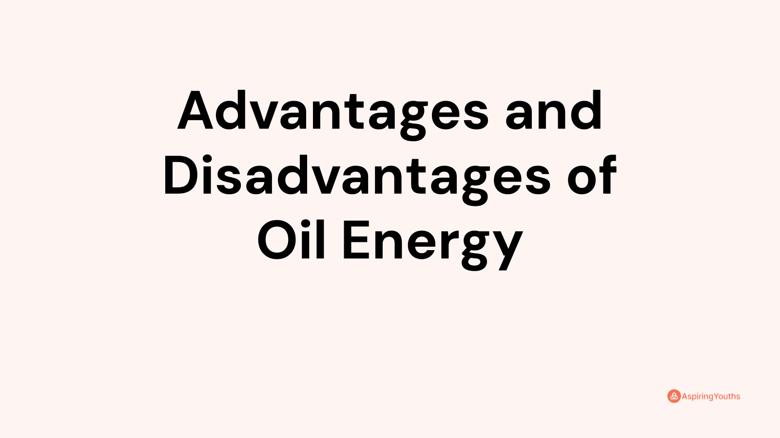 Advantages and disadvantages of Oil Energy
