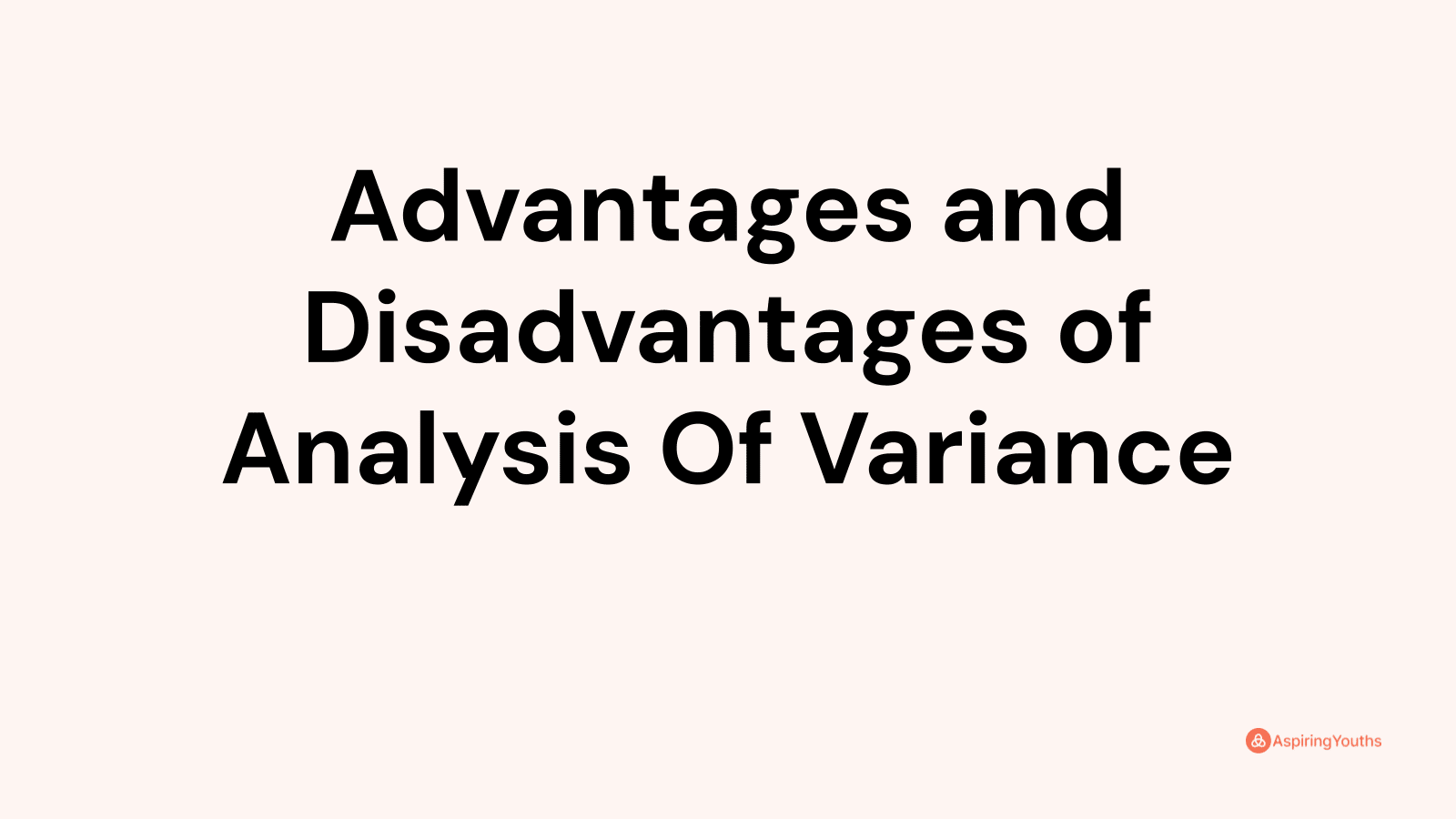 Advantages and disadvantages of Analysis Of Variance