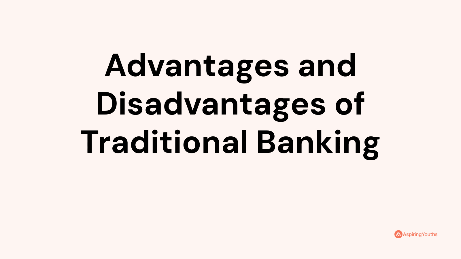 Advantages and disadvantages of Traditional Banking