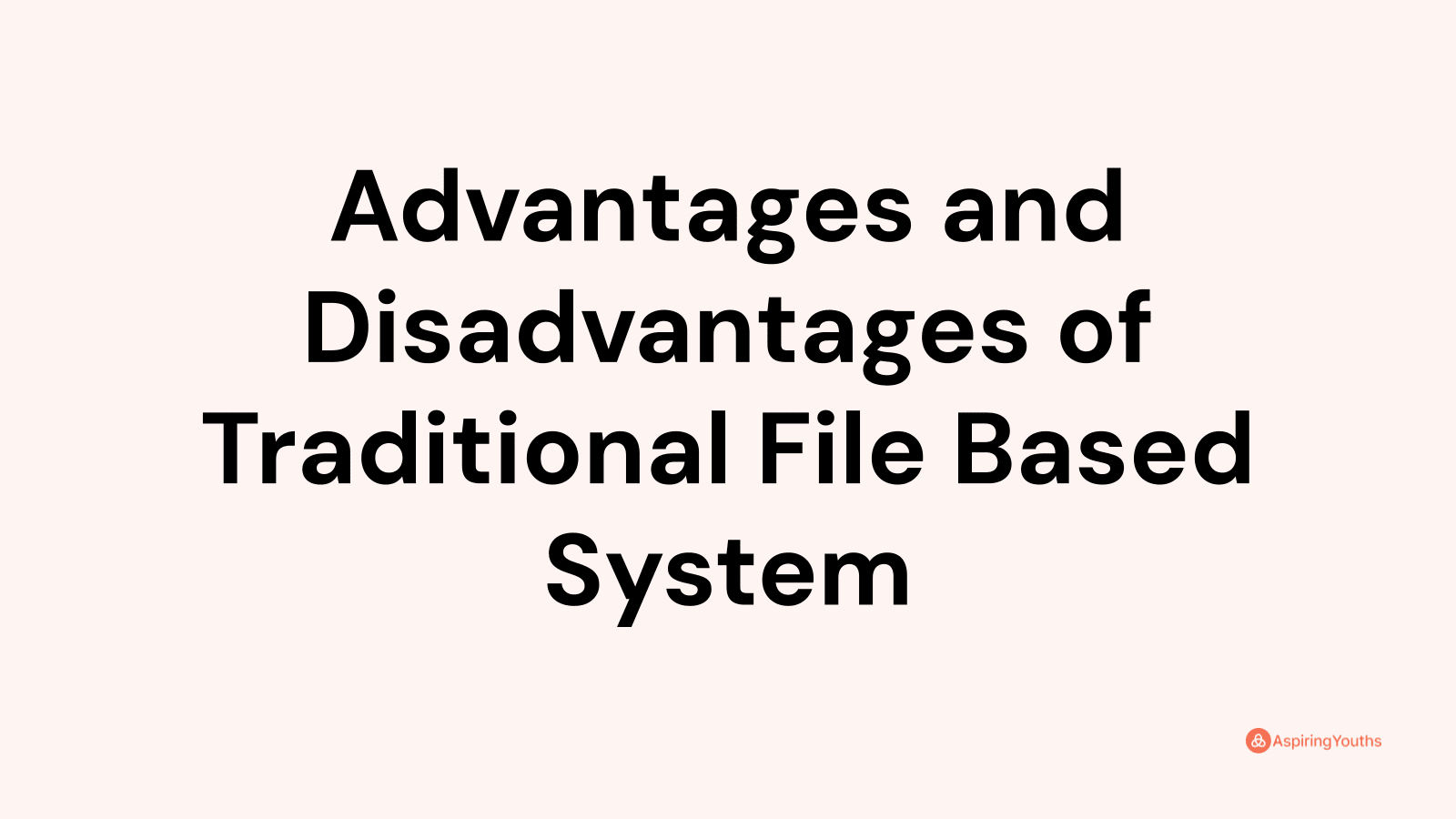 Advantages and disadvantages of Traditional File Based System