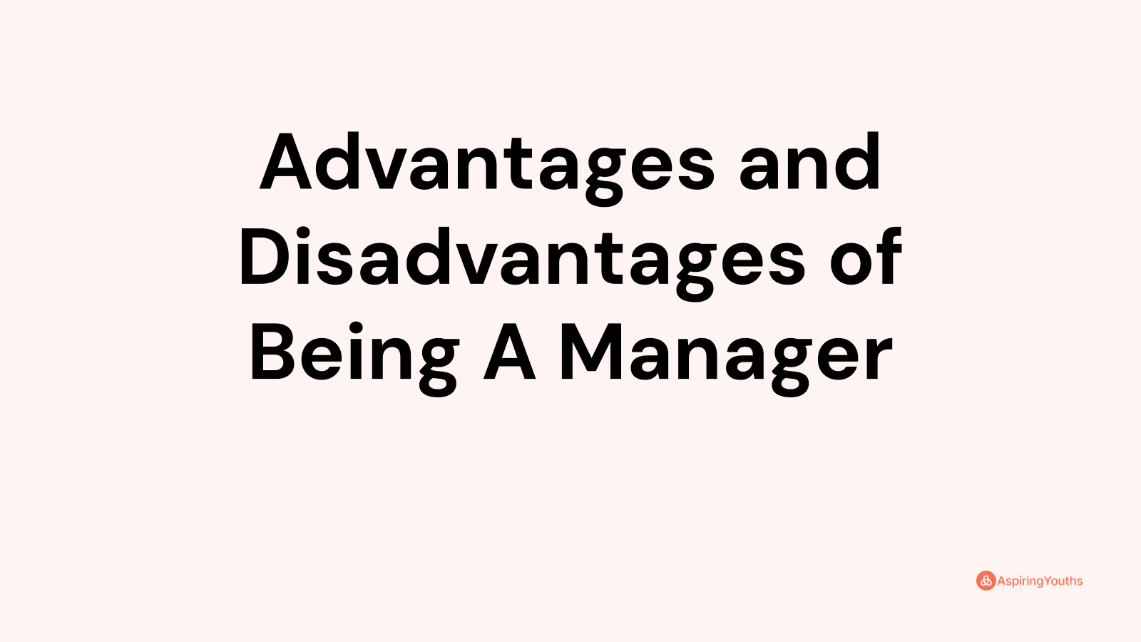 Advantages and disadvantages of Being A Manager