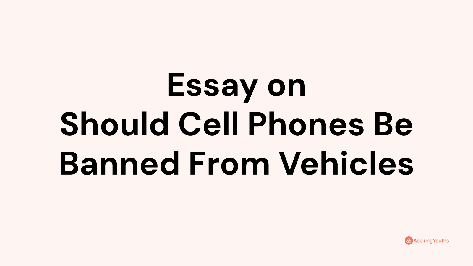 should cell phone use be banned while driving argumentative essay