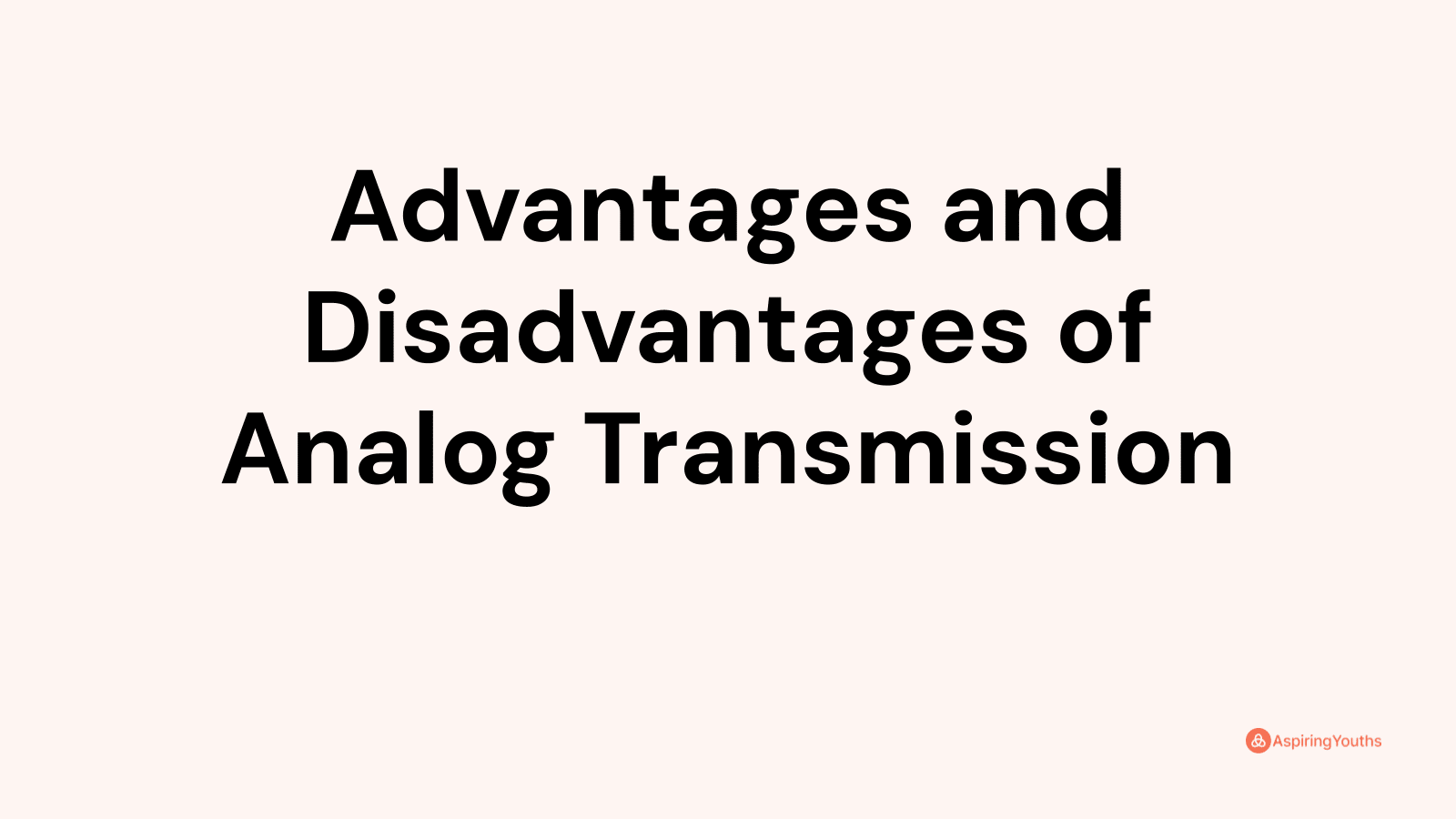 Advantages and disadvantages of Analog Transmission