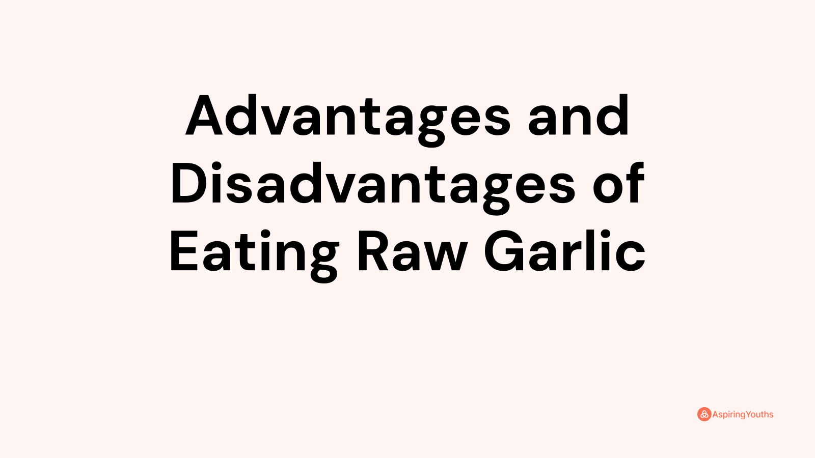 Advantages and disadvantages of Eating Raw Garlic