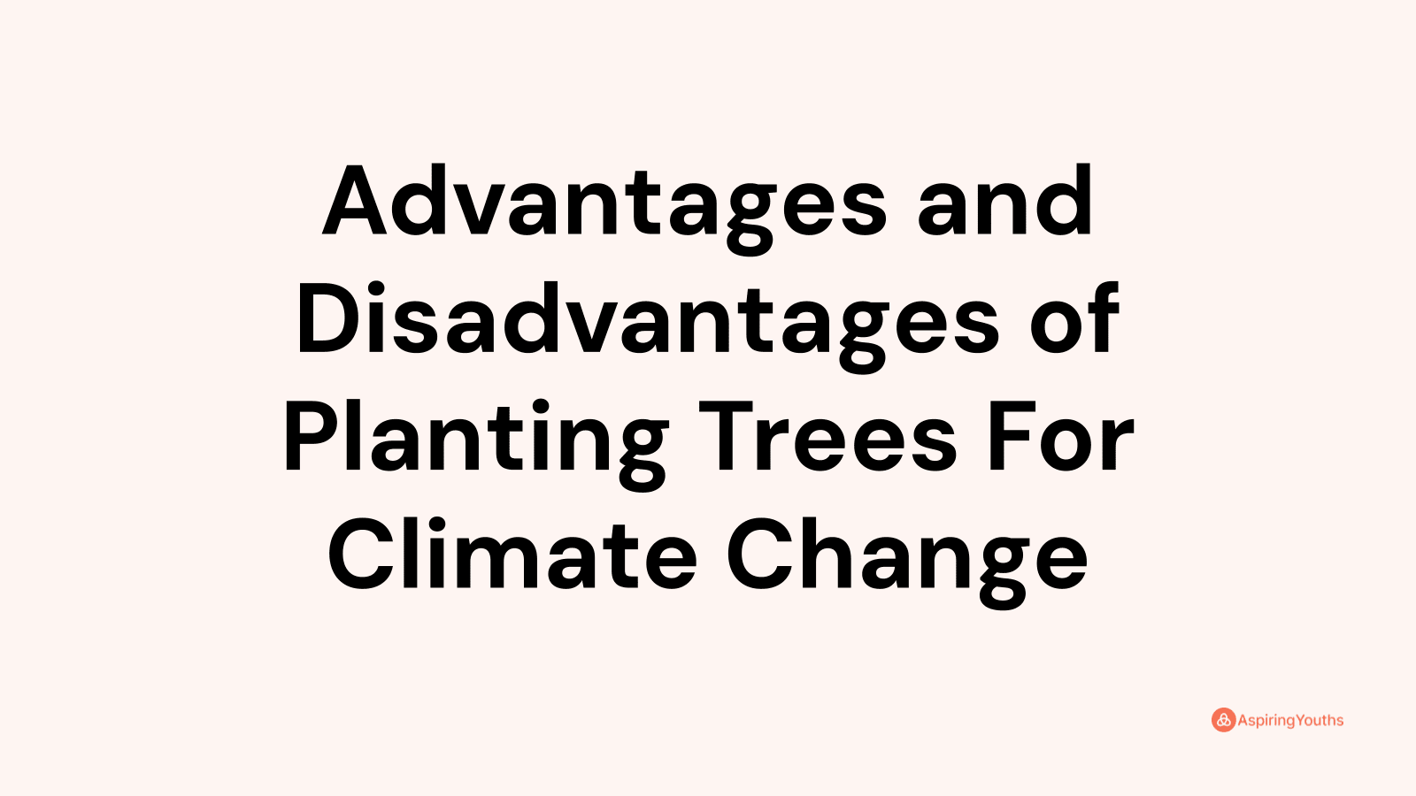 Advantages and disadvantages of Planting Trees For Climate Change