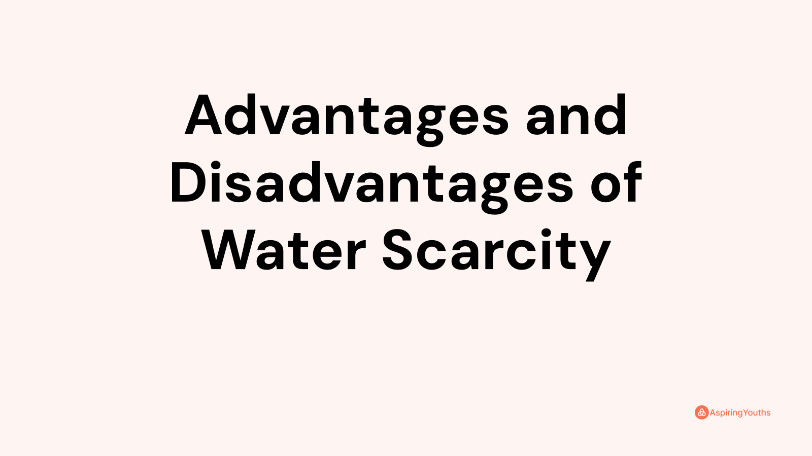 Advantages and disadvantages of Water Scarcity