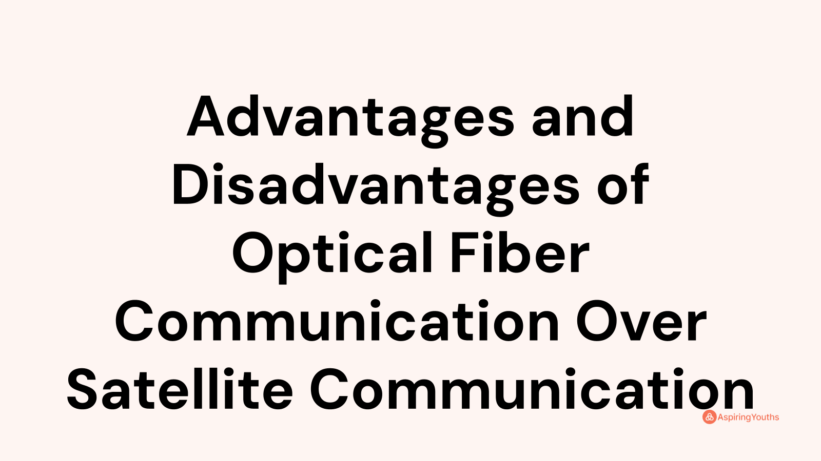 Advantages and disadvantages of Optical Fiber Communication Over Satellite Communication
