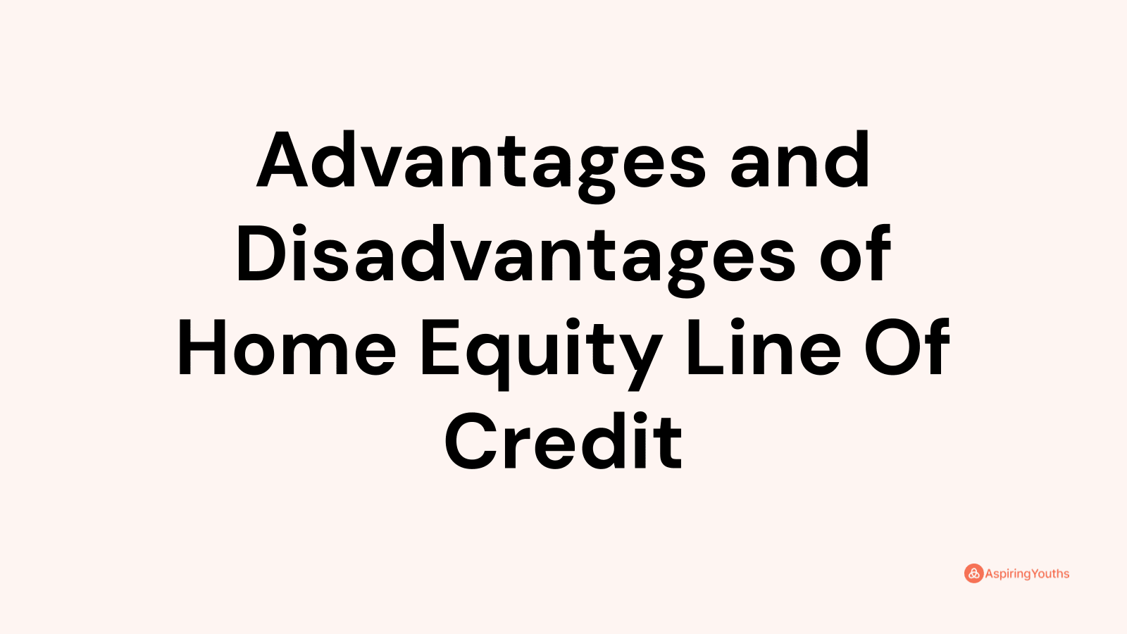 Advantages and Disadvantages of Home Equity Line Of Credit