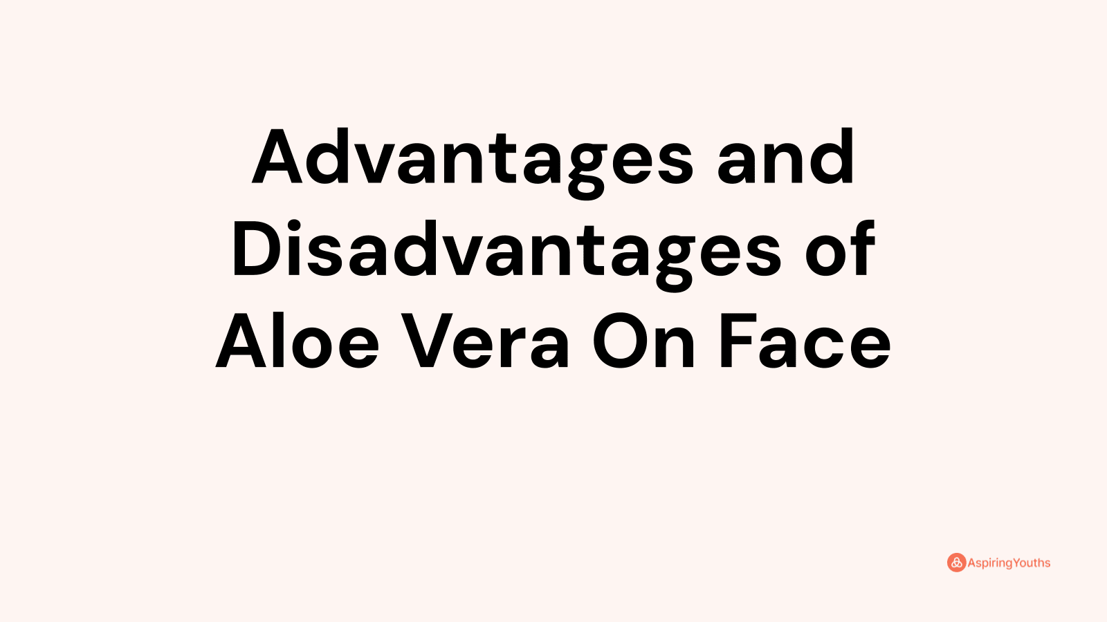 Advantages and disadvantages of Aloe Vera On Face