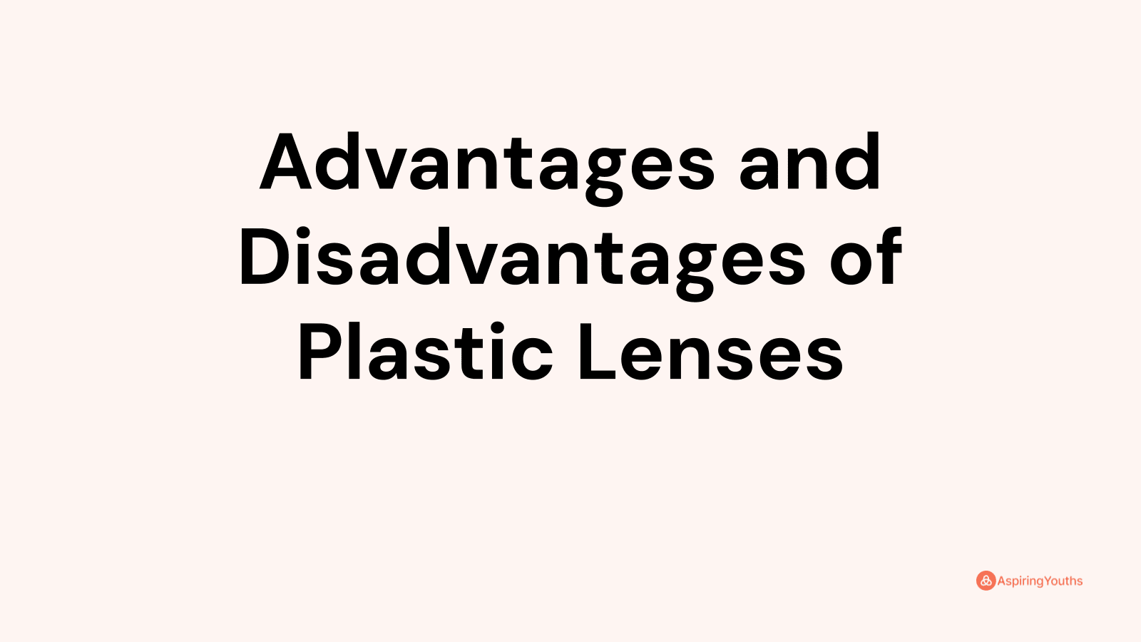 Advantages and disadvantages of Plastic Lenses