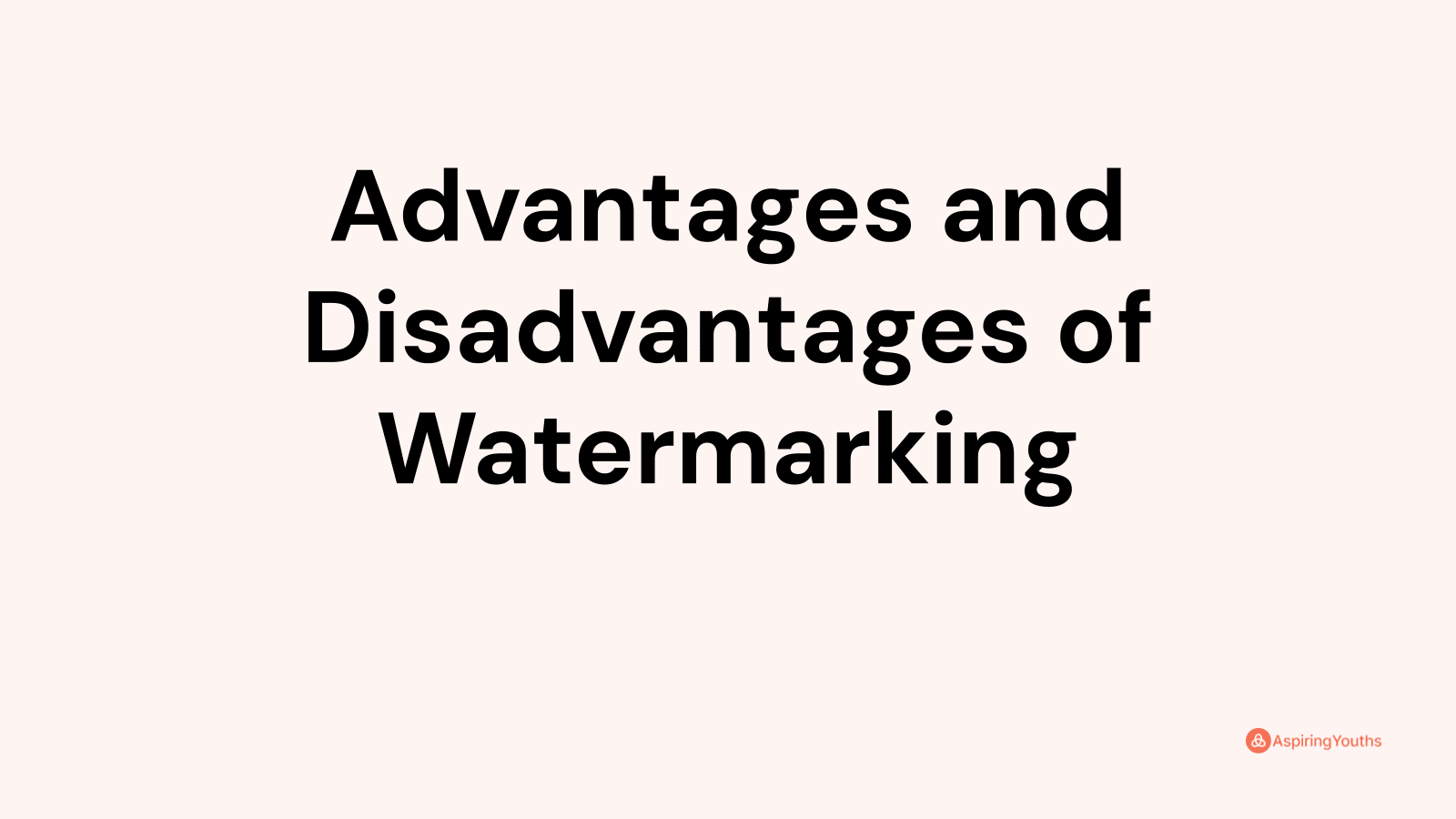 Advantages and disadvantages of Watermarking